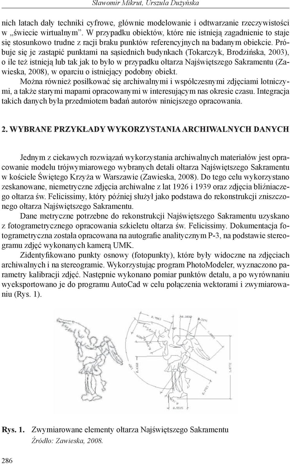 Próbuje się je zastąpić punktami na sąsiednich budynkach (Tokarczyk, Brodzińska, 2003), o ile też istnieją lub tak jak to było w przypadku ołtarza Najświętszego Sakramentu (Zawieska, 2008), w oparciu