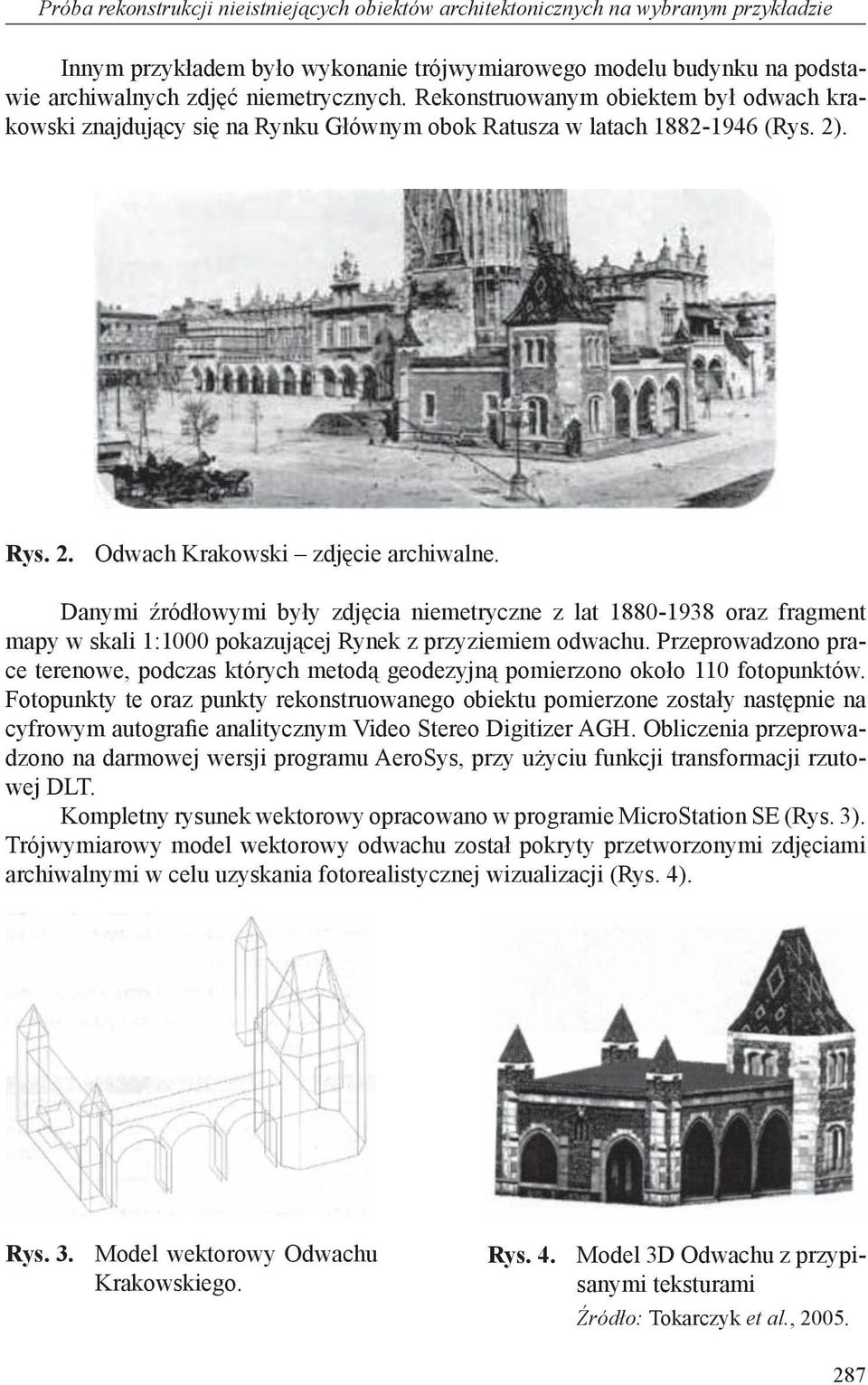 Danymi źródłowymi były zdjęcia niemetryczne z lat 1880-1938 oraz fragment mapy w skali 1:1000 pokazującej Rynek z przyziemiem odwachu.