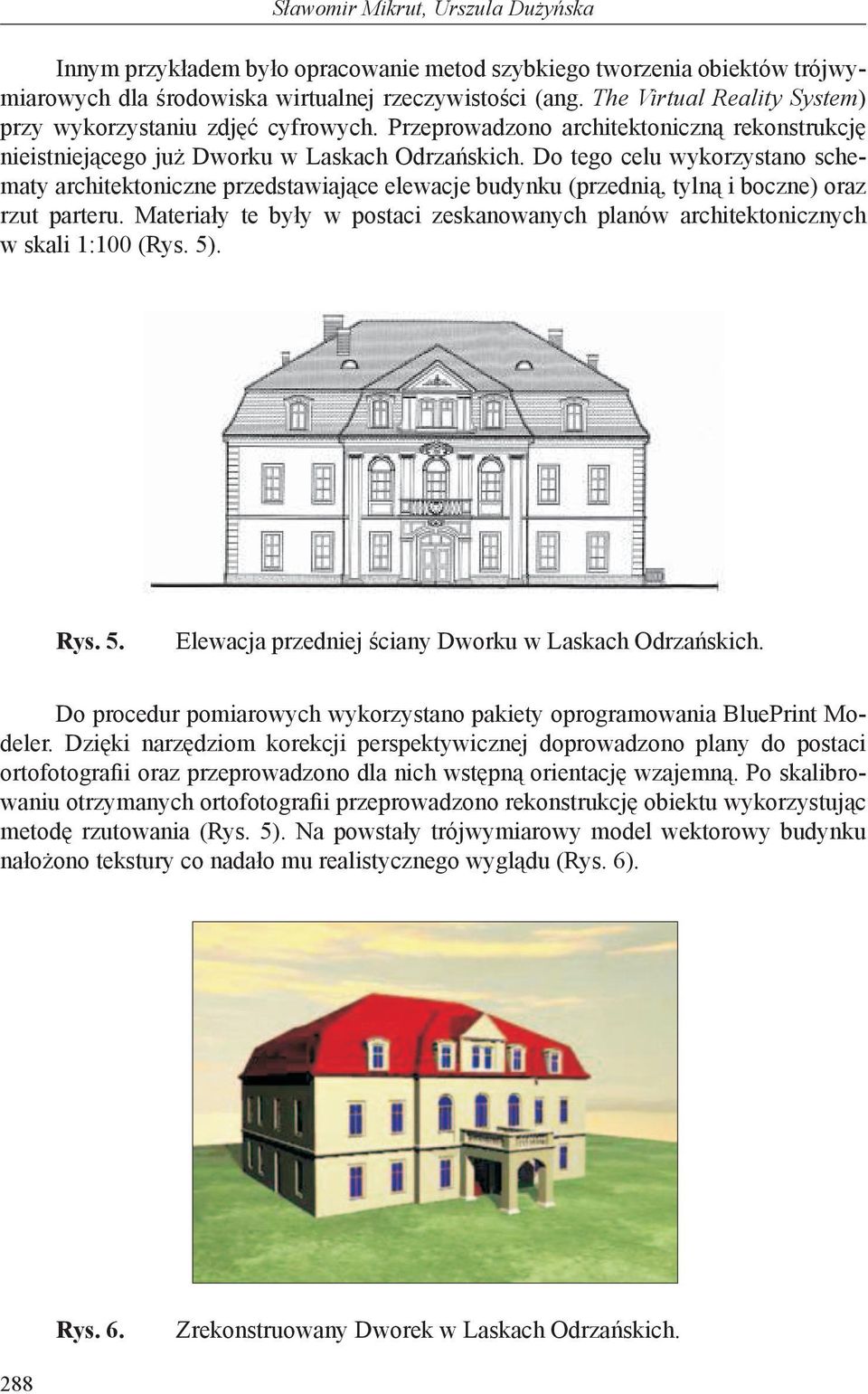 Do tego celu wykorzystano schematy architektoniczne przedstawiające elewacje budynku (przednią, tylną i boczne) oraz rzut parteru.