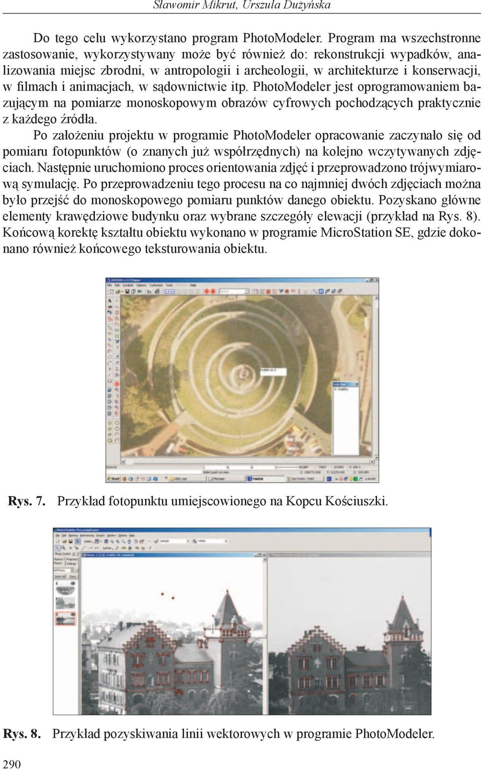 i animacjach, w sądownictwie itp. PhotoModeler jest oprogramowaniem bazującym na pomiarze monoskopowym obrazów cyfrowych pochodzących praktycznie z każdego źródła.