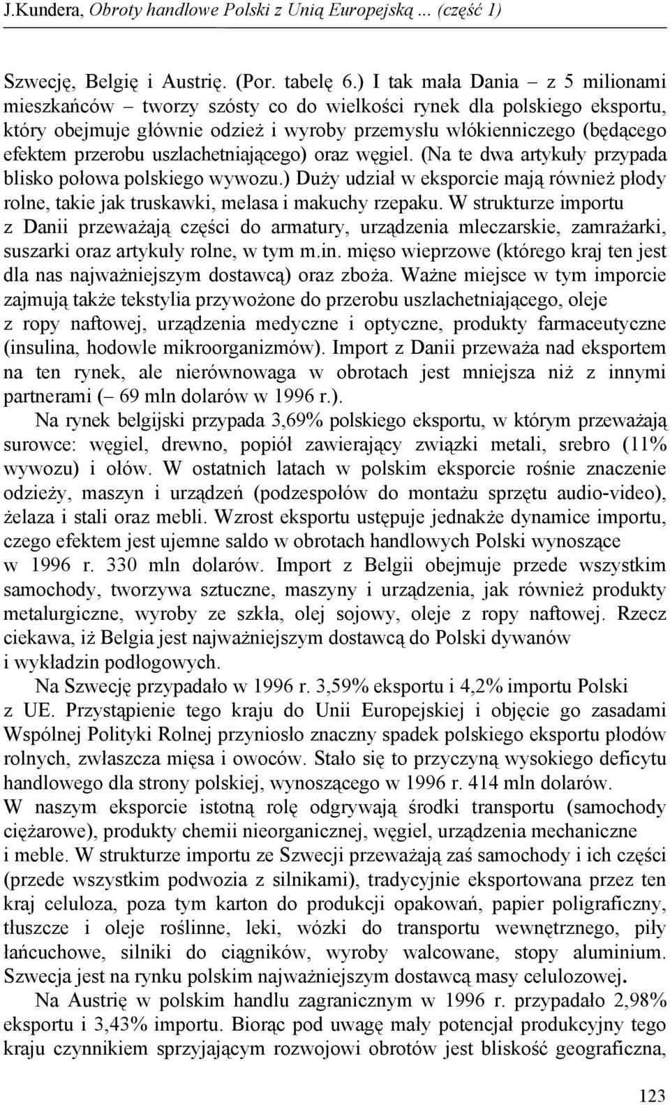 uszlachetniającego) oraz węgiel. (Na te dwa artykuły przypada blisko połowa polskiego wywozu.) Duży udział w eksporcie mają również płody rolne, takie jak truskawki, melasa i makuchy rzepaku.