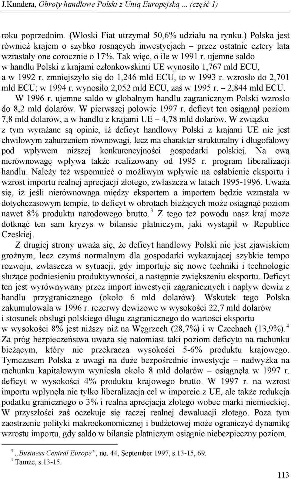 wynosiło 2,052 mld ECU, zaś w 1995 r. 2,844 mld ECU. W 1996 r. ujemne saldo w globalnym handlu zagranicznym Polski wzrosło do 8,2 mld dolarów. W pierwszej połowie 1997 r.