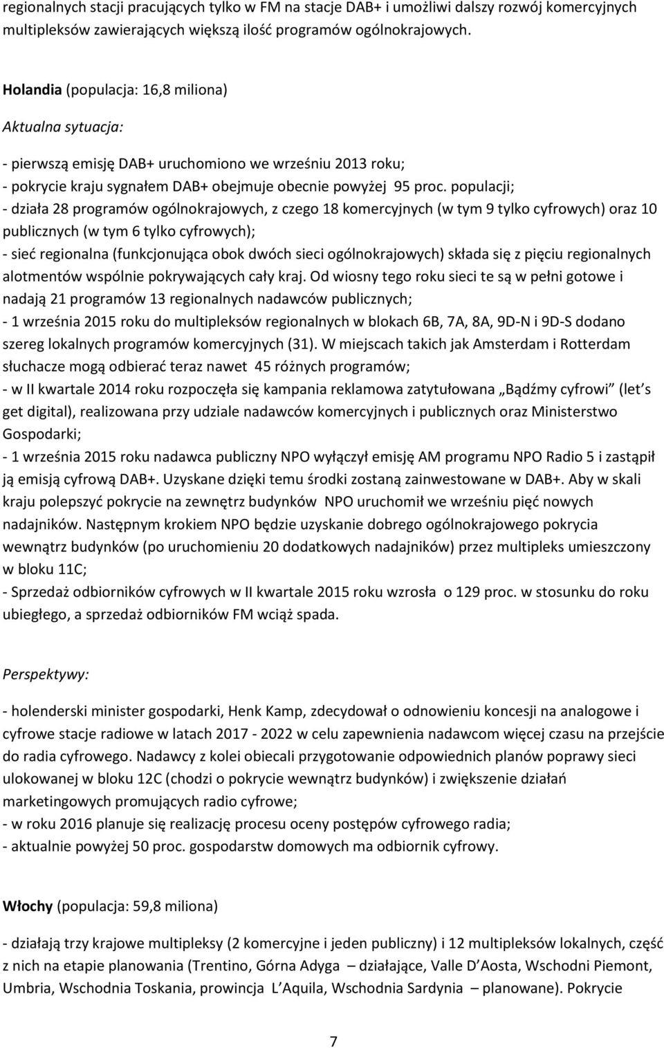 populacji; - działa 28 programów ogólnokrajowych, z czego 18 komercyjnych (w tym 9 tylko cyfrowych) oraz 10 publicznych (w tym 6 tylko cyfrowych); - sieć regionalna (funkcjonująca obok dwóch sieci