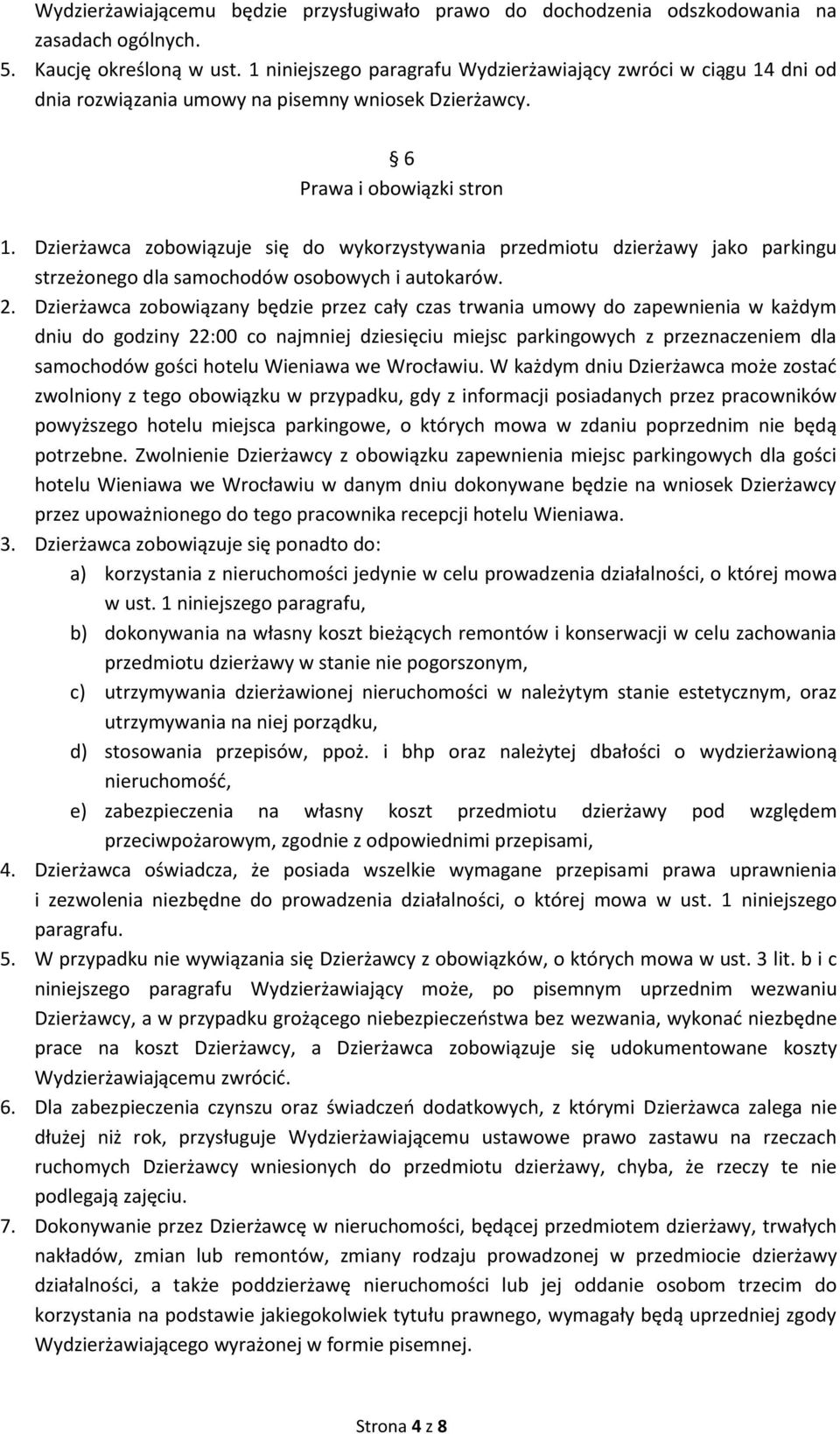 Dzierżawca zobowiązuje się do wykorzystywania przedmiotu dzierżawy jako parkingu strzeżonego dla samochodów osobowych i autokarów. 2.