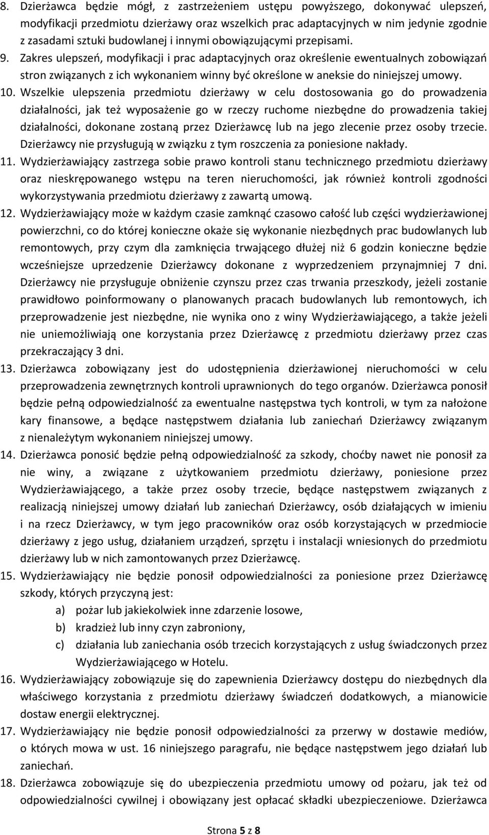 Zakres ulepszeń, modyfikacji i prac adaptacyjnych oraz określenie ewentualnych zobowiązań stron związanych z ich wykonaniem winny być określone w aneksie do niniejszej umowy. 10.