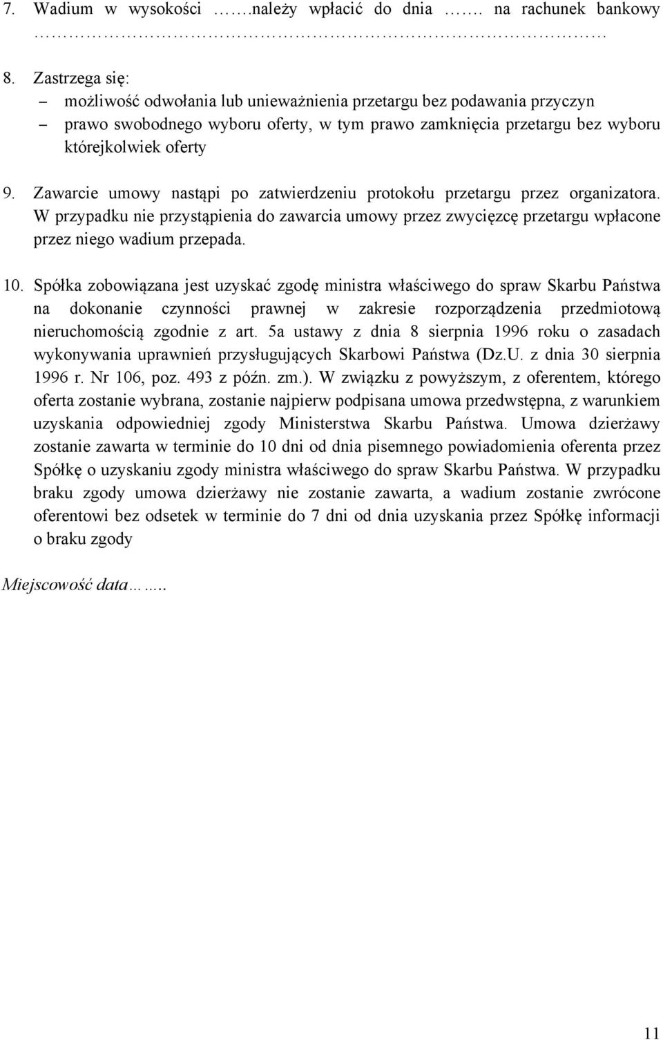 Zawarcie umowy nastąpi po zatwierdzeniu protokołu przetargu przez organizatora. W przypadku nie przystąpienia do zawarcia umowy przez zwycięzcę przetargu wpłacone przez niego wadium przepada. 10.