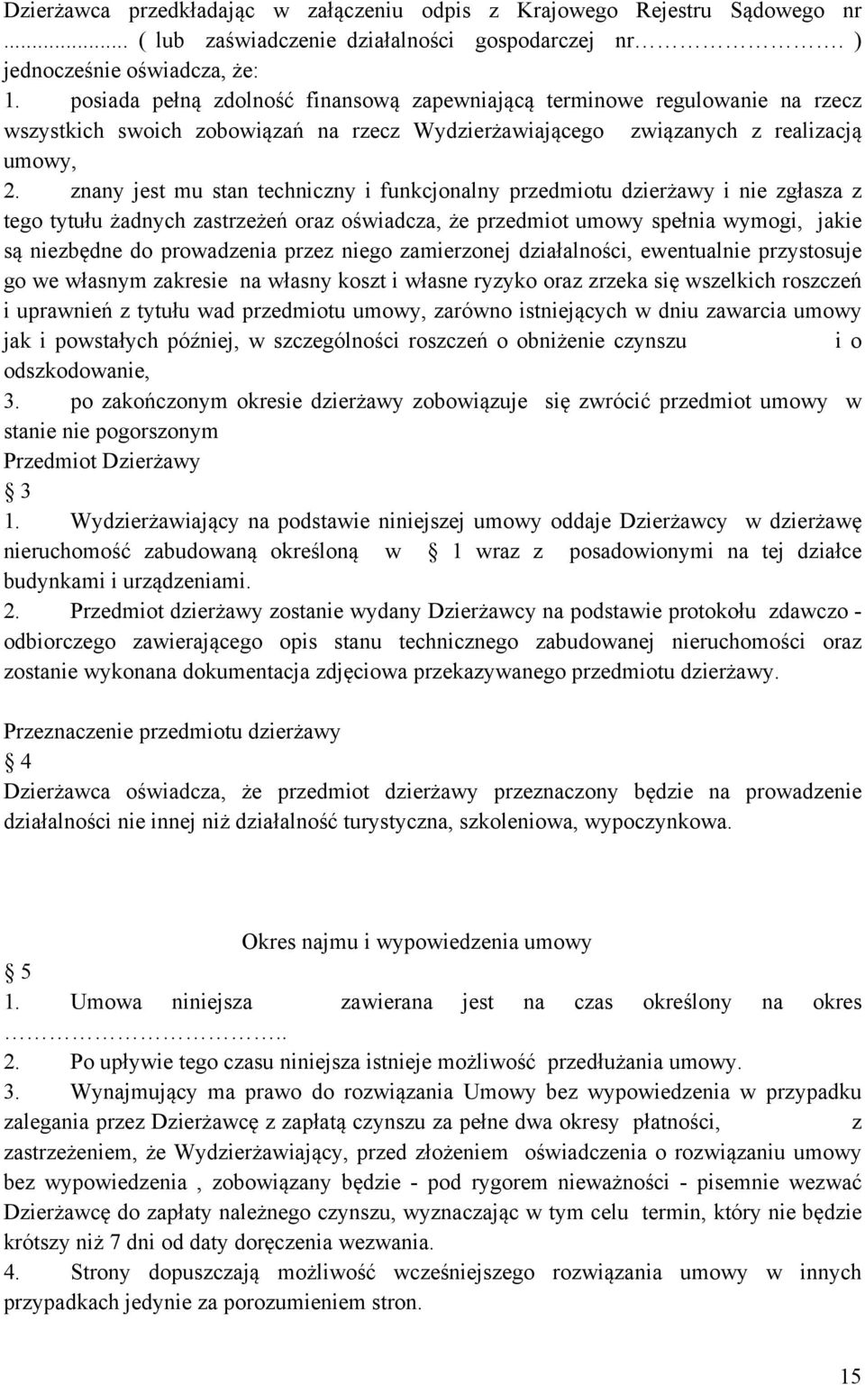 znany jest mu stan techniczny i funkcjonalny przedmiotu dzierżawy i nie zgłasza z tego tytułu żadnych zastrzeżeń oraz oświadcza, że przedmiot umowy spełnia wymogi, jakie są niezbędne do prowadzenia