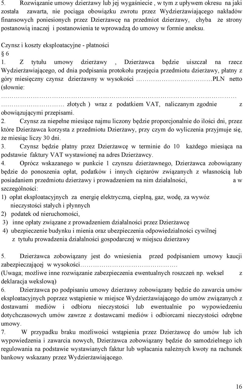 Z tytułu umowy dzierżawy, Dzierżawca będzie uiszczał na rzecz Wydzierżawiającego, od dnia podpisania protokołu przejęcia przedmiotu dzierżawy, płatny z góry miesięczny czynsz dzierżawny w wysokości