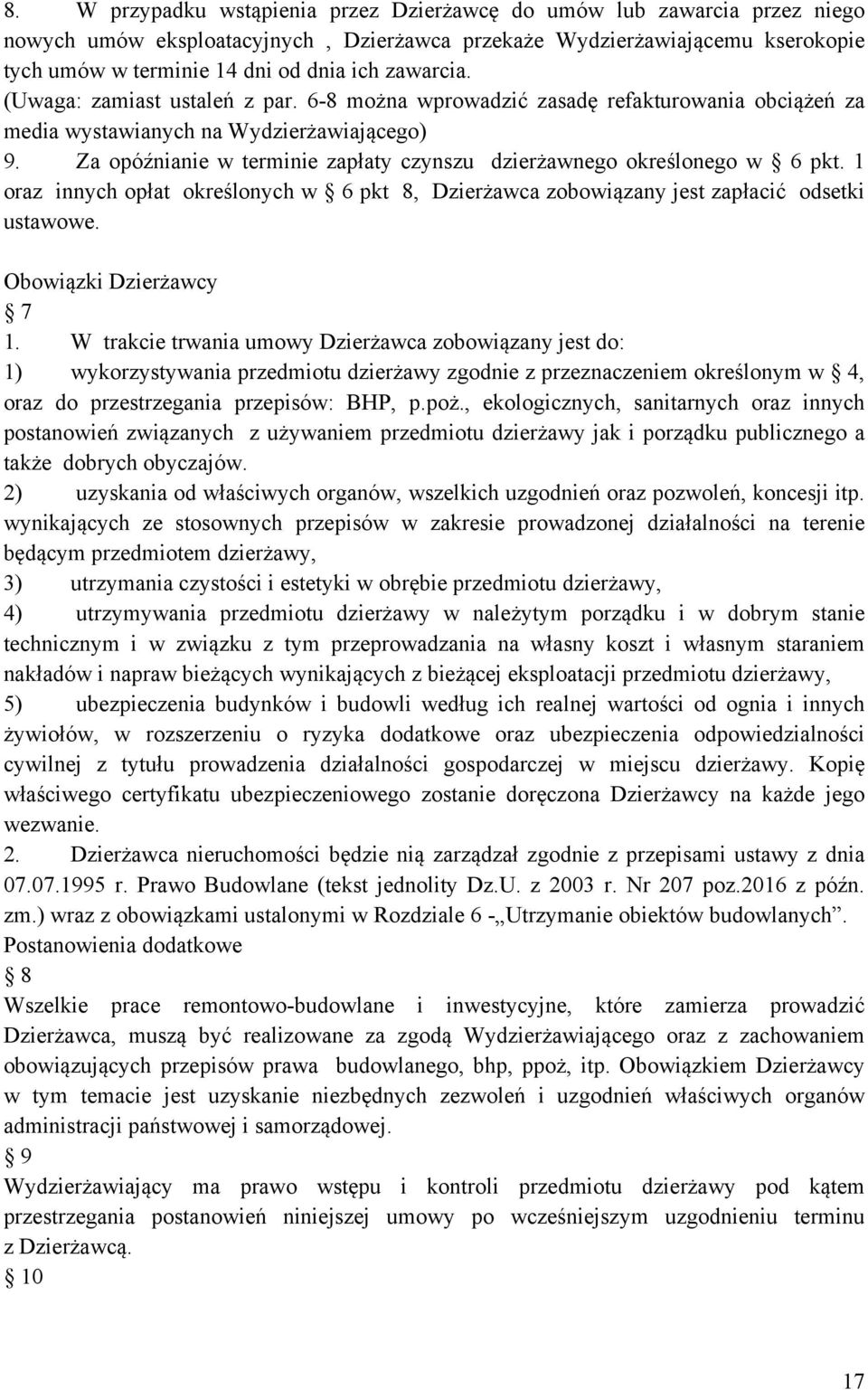 Za opóźnianie w terminie zapłaty czynszu dzierżawnego określonego w 6 pkt. 1 oraz innych opłat określonych w 6 pkt 8, Dzierżawca zobowiązany jest zapłacić odsetki ustawowe. Obowiązki Dzierżawcy 7 1.
