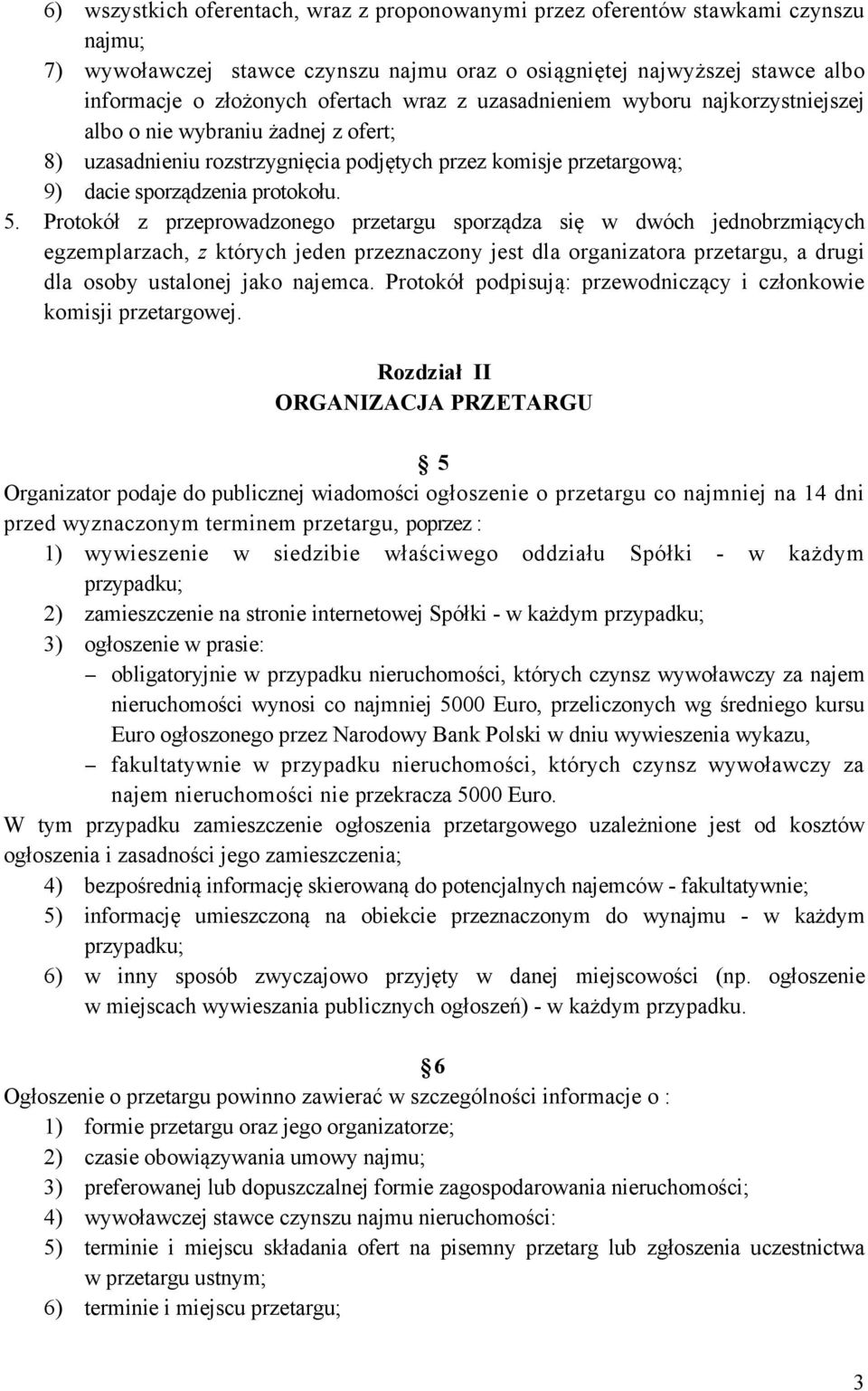 Protokół z przeprowadzonego przetargu sporządza się w dwóch jednobrzmiących egzemplarzach, z których jeden przeznaczony jest dla organizatora przetargu, a drugi dla osoby ustalonej jako najemca.