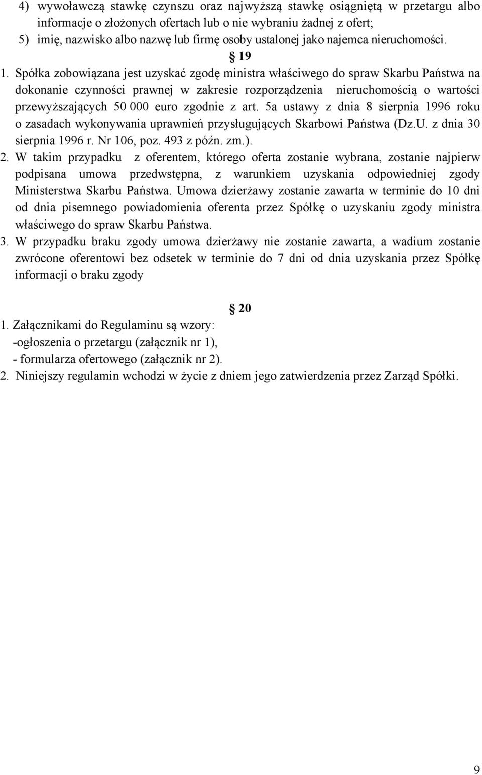 Spółka zobowiązana jest uzyskać zgodę ministra właściwego do spraw Skarbu Państwa na dokonanie czynności prawnej w zakresie rozporządzenia nieruchomością o wartości przewyższających 50 000 euro