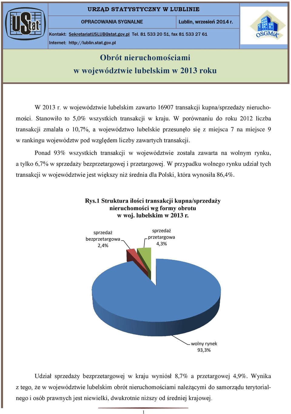 W porównaniu do roku 2012 liczba transakcji zmalała o 10,7%, a województwo e przesunęło się z miejsca 7 na miejsce 9 w rankingu województw pod względem liczby zawartych transakcji.