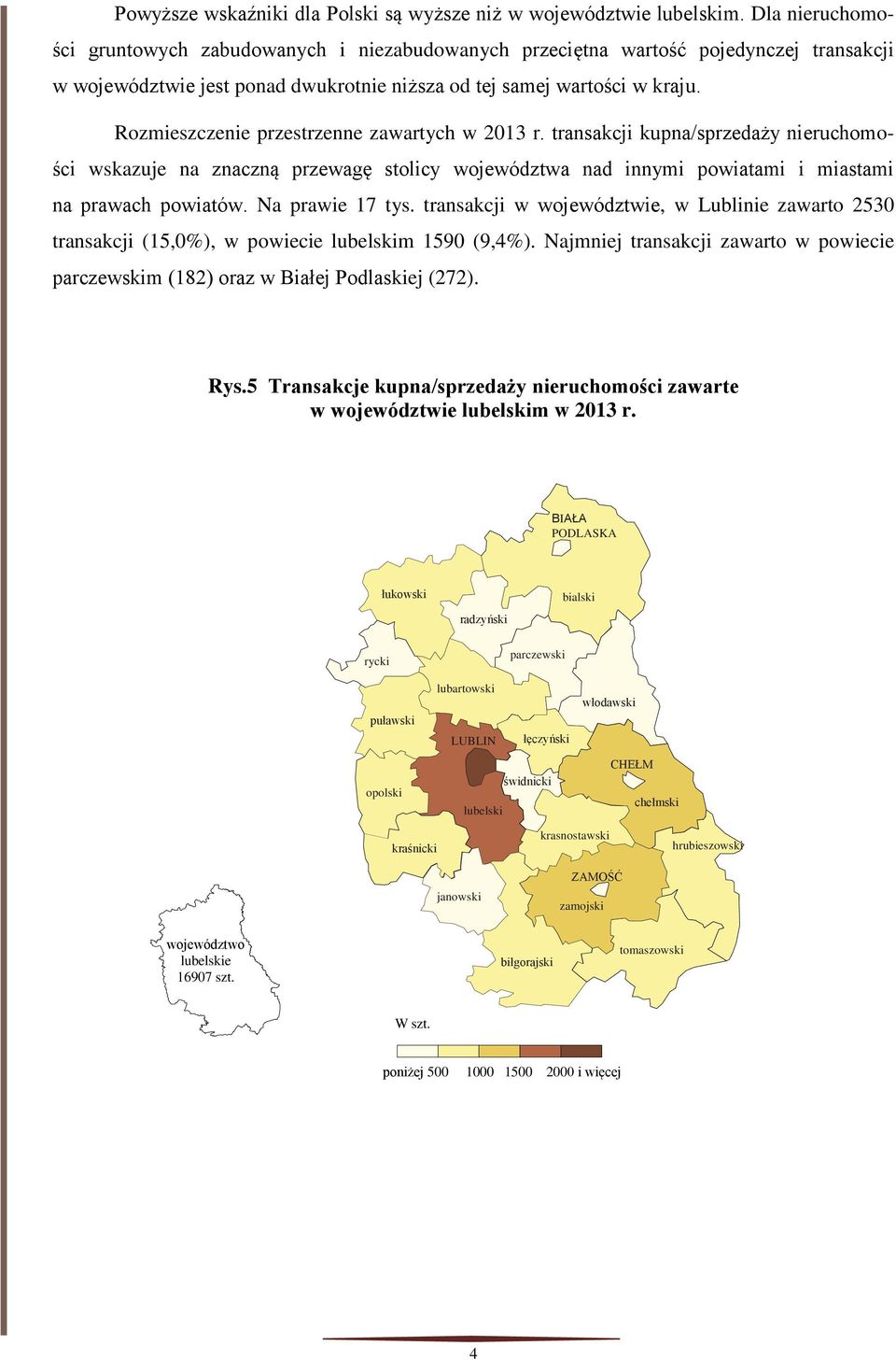 Rozmieszczenie przestrzenne zawartych w 2013 r. transakcji kupna/sprzedaży nieruchomości wskazuje na znaczną przewagę stolicy województwa nad innymi powiatami i miastami na prawach powiatów.