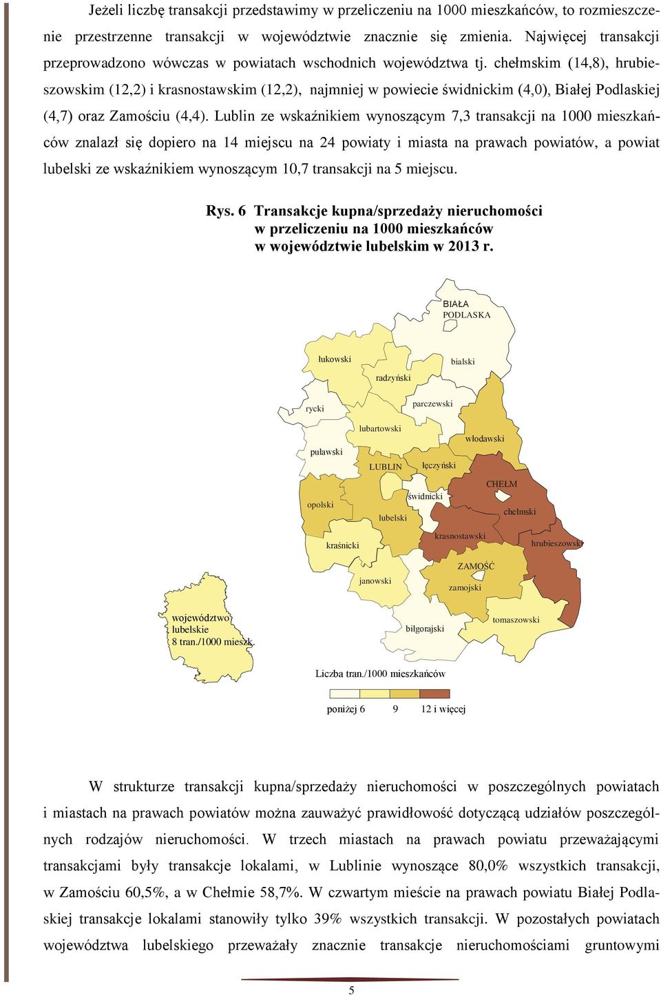 Lublin ze wskaźnikiem wynoszącym 7,3 transakcji na 1000 mieszkańców znalazł się dopiero na 14 miejscu na 24 powiaty i miasta na prawach powiatów, a powiat ze wskaźnikiem wynoszącym 10,7 transakcji na