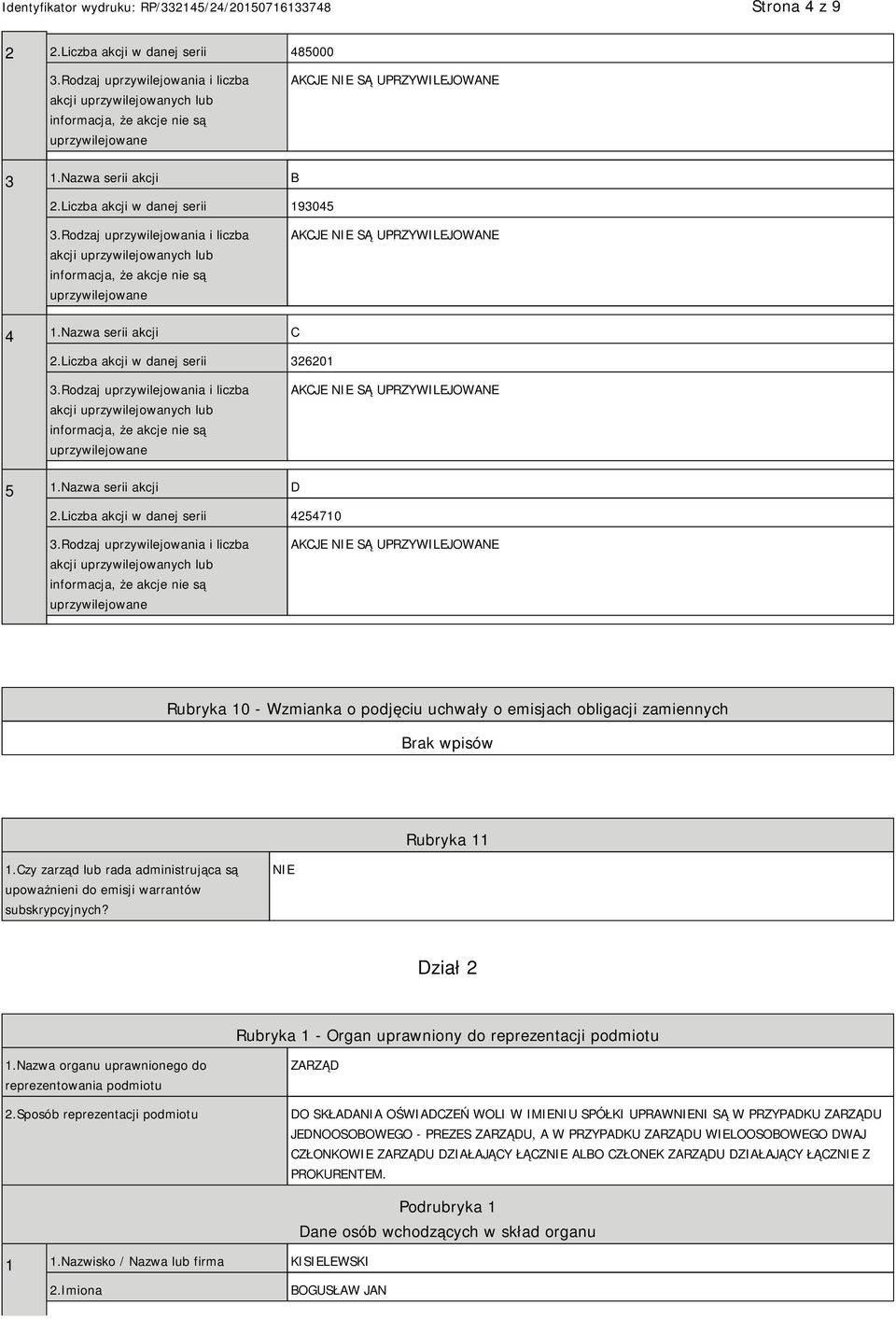 Liczba akcji w danej serii 4254710 AKCJE SĄ UPRZYWILEJOWANE Rubryka 10 - Wzmianka o podjęciu uchwały o emisjach obligacji zamiennych Rubryka 11 1.