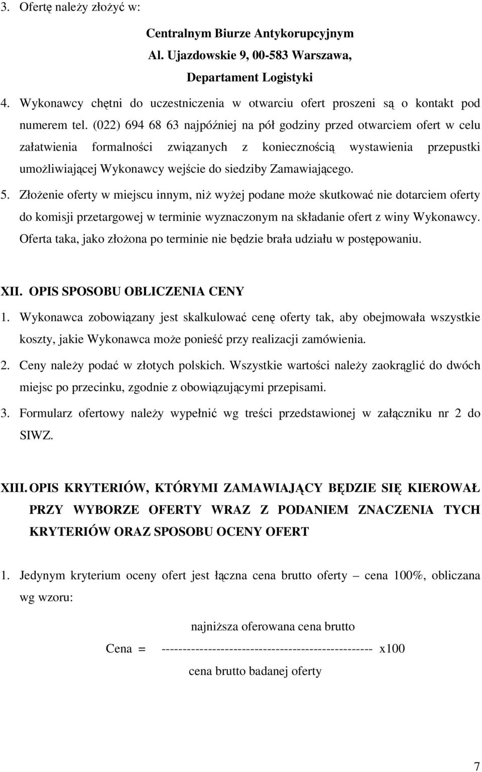 (022) 694 68 63 najpóźniej na pół godziny przed otwarciem ofert w celu załatwienia formalności związanych z koniecznością wystawienia przepustki umożliwiającej Wykonawcy wejście do siedziby