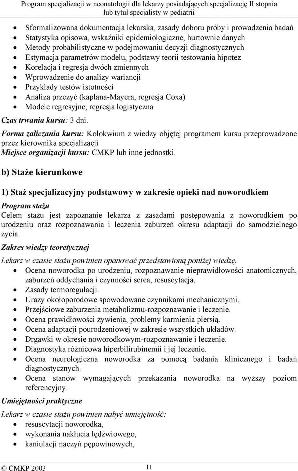 (kaplana-mayera, regresja Coxa) Modele regresyjne, regresja logistyczna Czas trwania kursu: 3 dni.