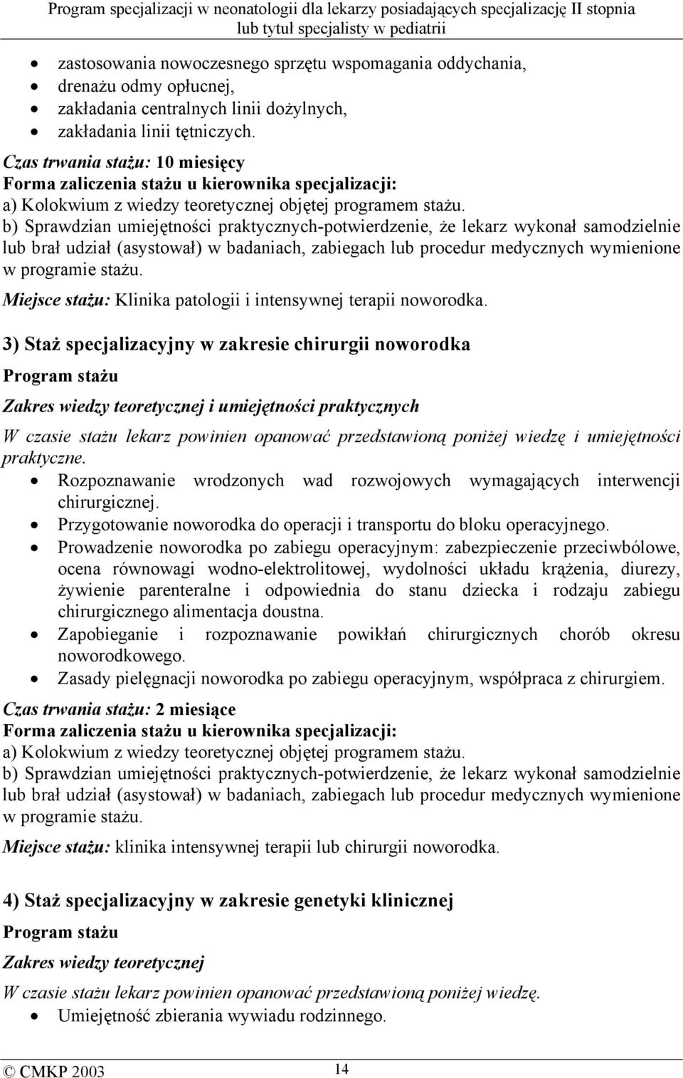 b) Sprawdzian umiejętności praktycznych-potwierdzenie, że lekarz wykonał samodzielnie lub brał udział (asystował) w badaniach, zabiegach lub procedur medycznych wymienione w programie stażu.