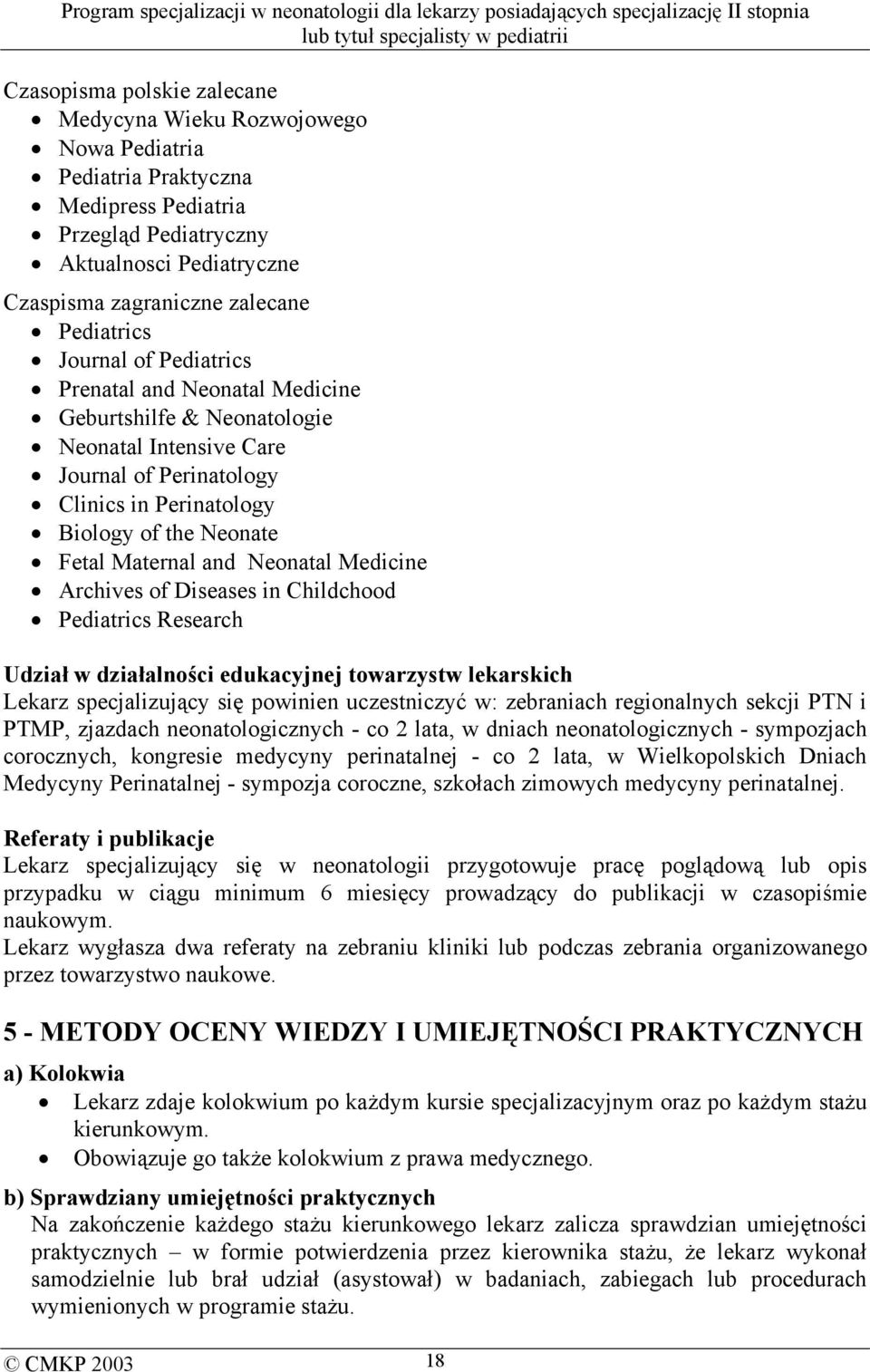 Neonatal Medicine Archives of Diseases in Childchood Pediatrics Research Udział w działalności edukacyjnej towarzystw lekarskich Lekarz specjalizujący się powinien uczestniczyć w: zebraniach