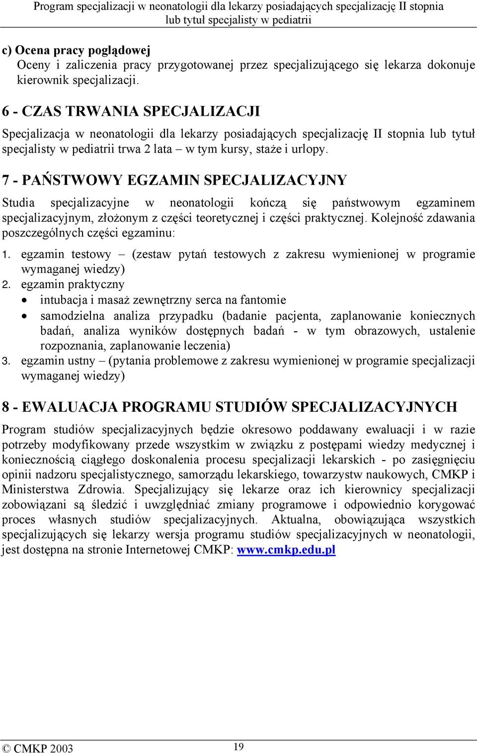 7 - PAŃSTWOWY EGZAMIN SPECJALIZACYJNY Studia specjalizacyjne w neonatologii kończą się państwowym egzaminem specjalizacyjnym, złożonym z części teoretycznej i części praktycznej.