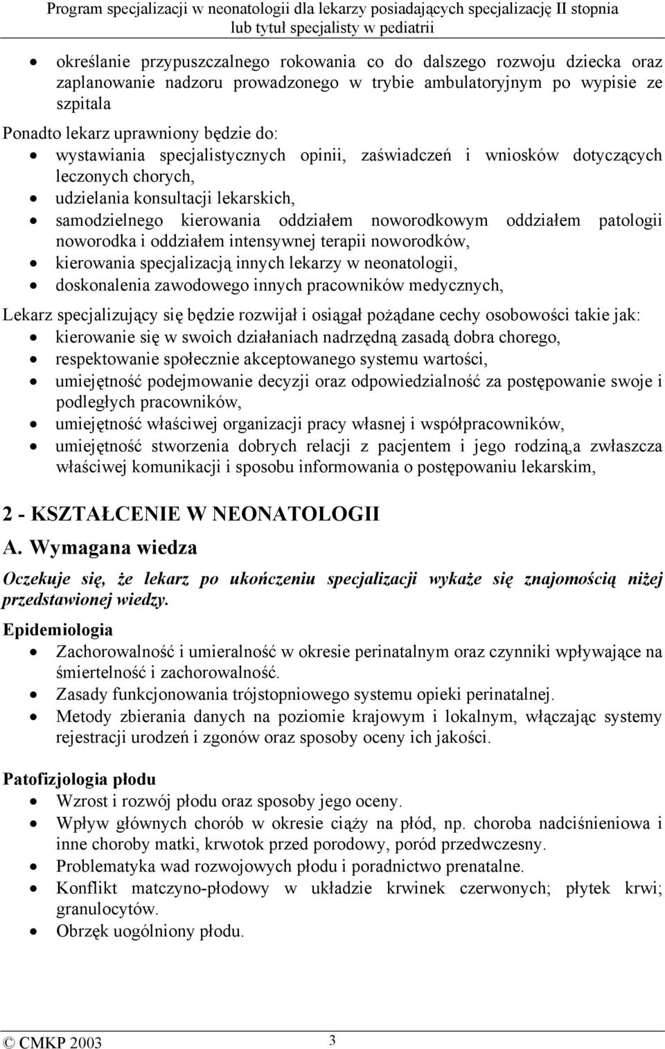 noworodka i oddziałem intensywnej terapii noworodków, kierowania specjalizacją innych lekarzy w neonatologii, doskonalenia zawodowego innych pracowników medycznych, Lekarz specjalizujący się będzie