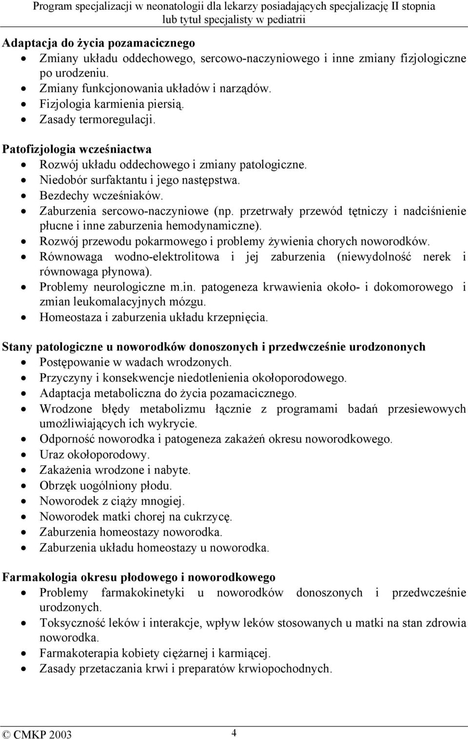 przetrwały przewód tętniczy i nadciśnienie płucne i inne zaburzenia hemodynamiczne). Rozwój przewodu pokarmowego i problemy żywienia chorych noworodków.