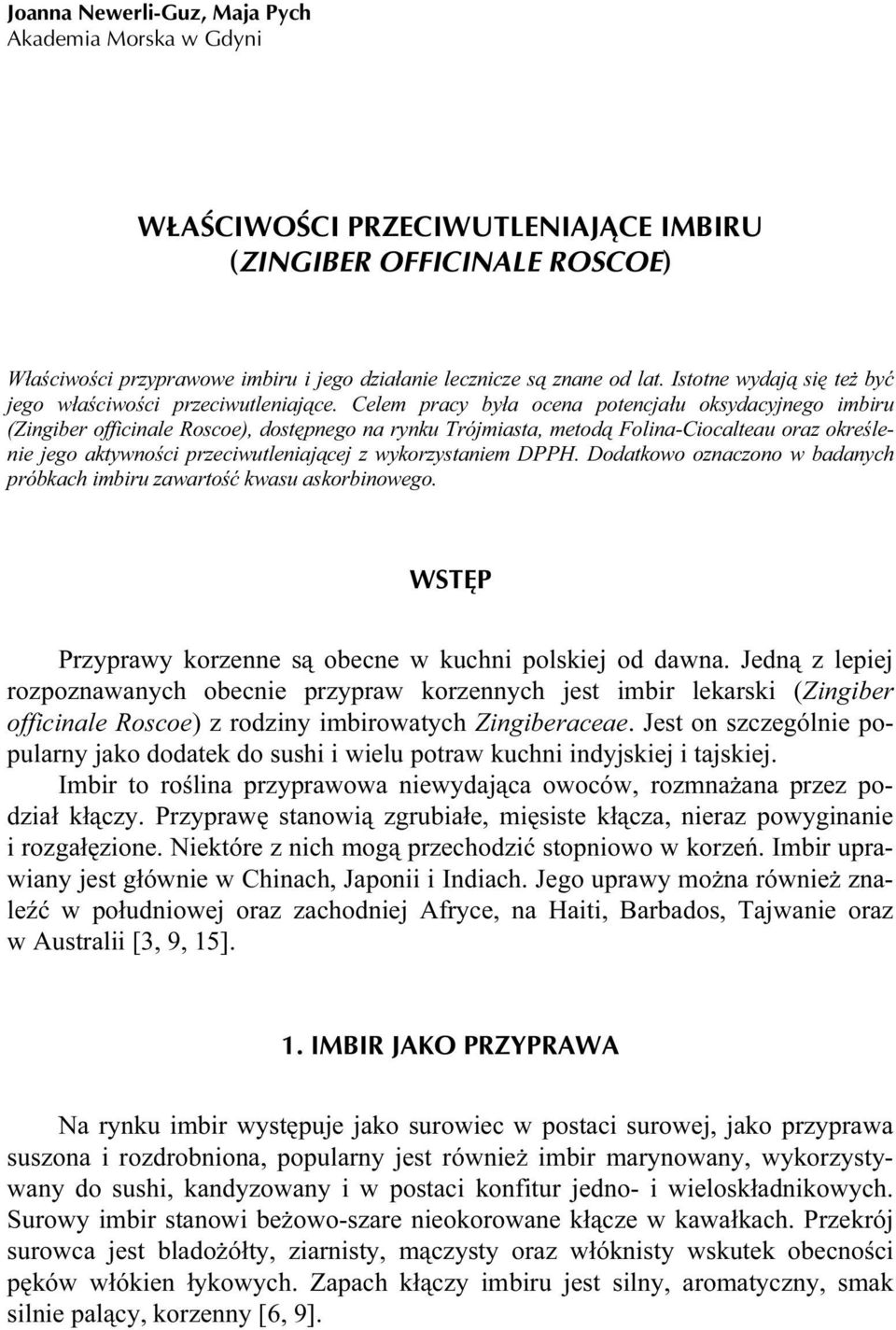 Celem pracy była ocena potencjału oksydacyjnego imbiru (Zingiber officinale Roscoe), dostępnego na rynku Trójmiasta, metodą Folina-Ciocalteau oraz określenie jego aktywności przeciwutleniającej z