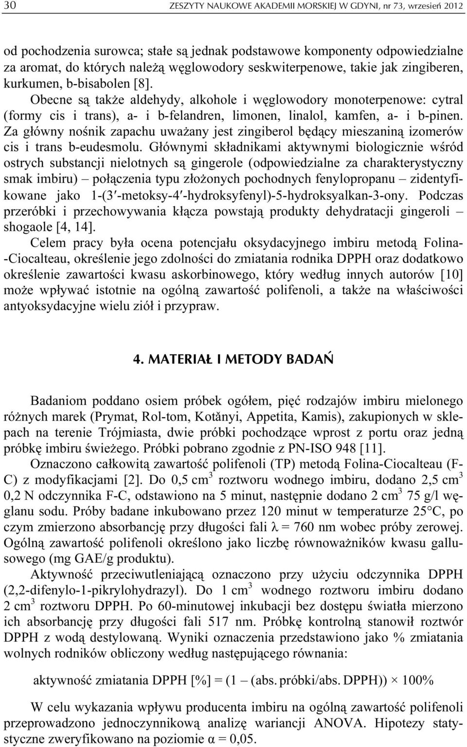 Obecne są także aldehydy, alkohole i węglowodory monoterpenowe: cytral (formy cis i trans), a- i b-felandren, limonen, linalol, kamfen, a- i b-pinen.