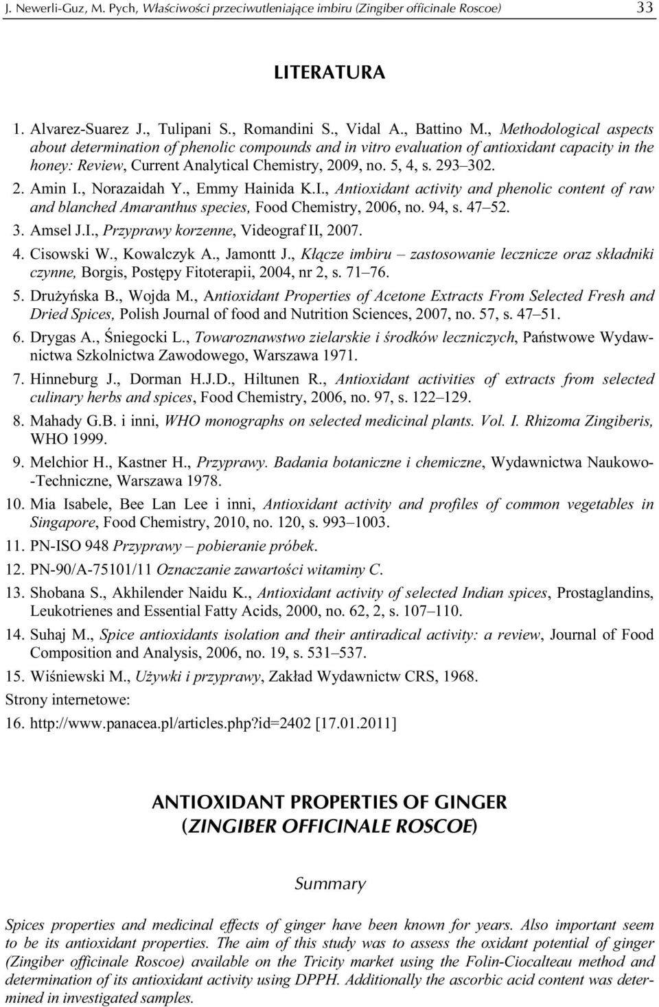 , Norazaidah Y., Emmy Hainida K.I., Antioxidant activity and phenolic content of raw and blanched Amaranthus species, Food Chemistry, 2006, no. 94, s. 47 52. 3. Amsel J.I., Przyprawy korzenne, Videograf II, 2007.