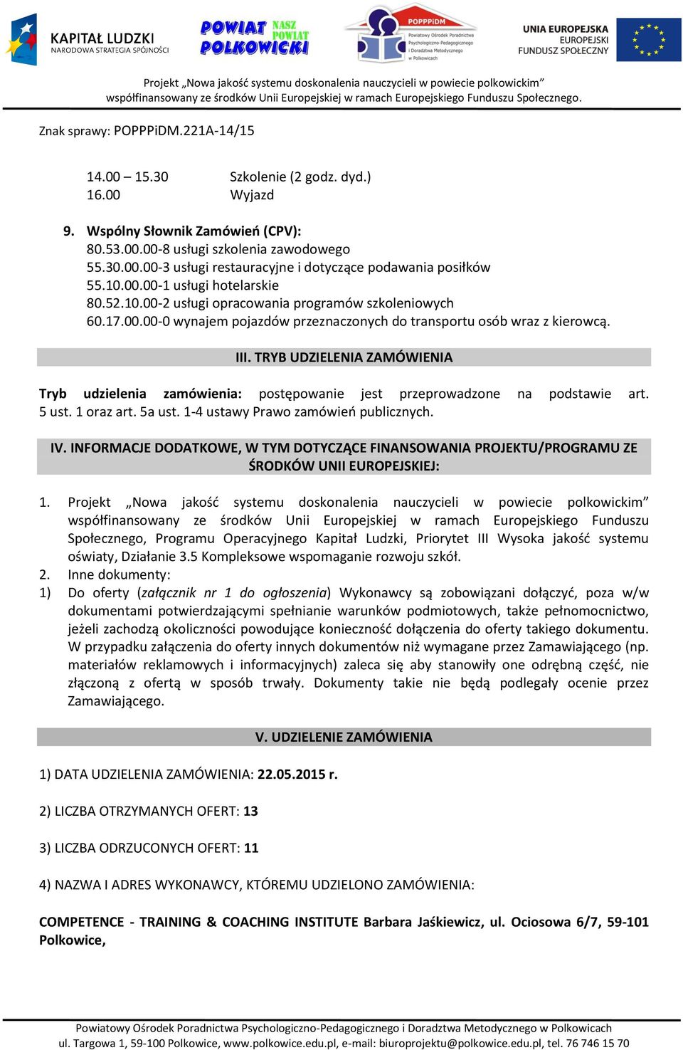 TRYB UDZIELENIA ZAMÓWIENIA Tryb udzielenia zamówienia: postępowanie jest przeprowadzone na podstawie art. 5 ust. 1 oraz art. 5a ust. 1-4 ustawy Prawo zamówień publicznych. IV.