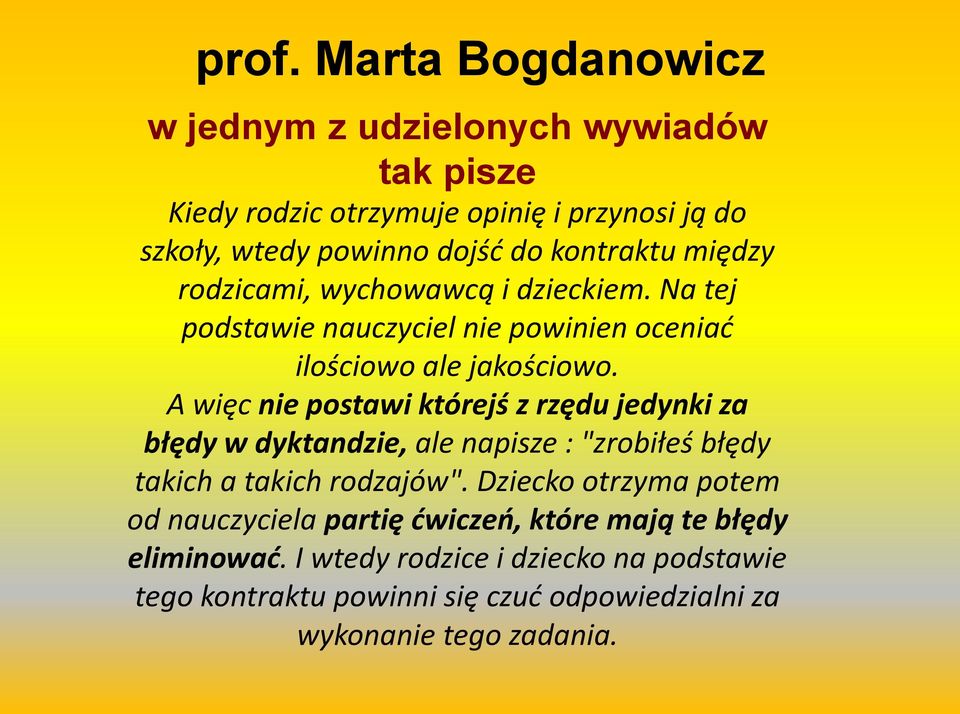 A więc nie postawi którejś z rzędu jedynki za błędy w dyktandzie, ale napisze : "zrobiłeś błędy takich a takich rodzajów".