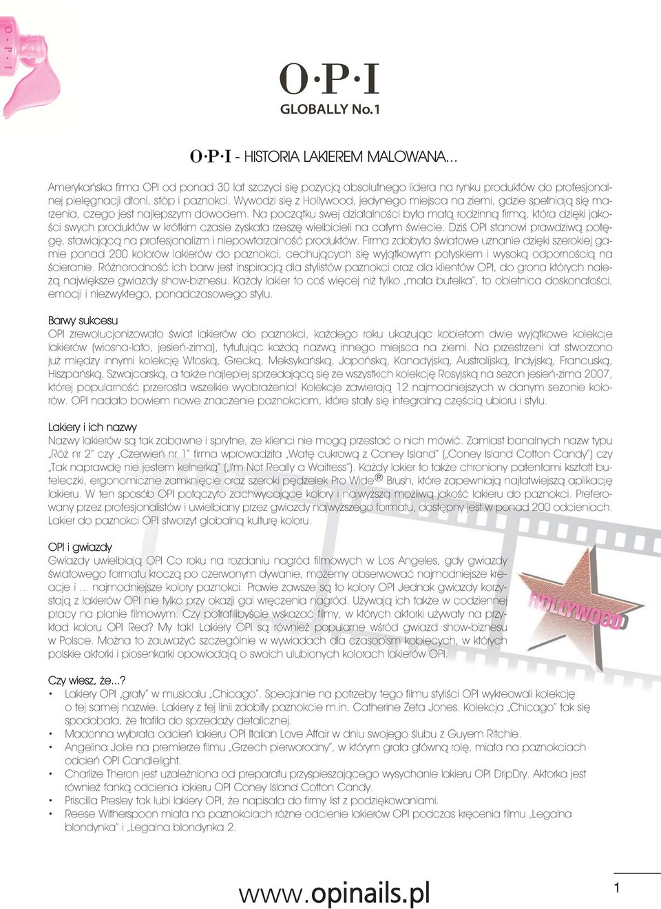 Na początku swej działalności była małą rodzinną firmą, która dzięki jakości swych produktów w krótkim czasie zyskała rzeszę wielbicieli na całym świecie.