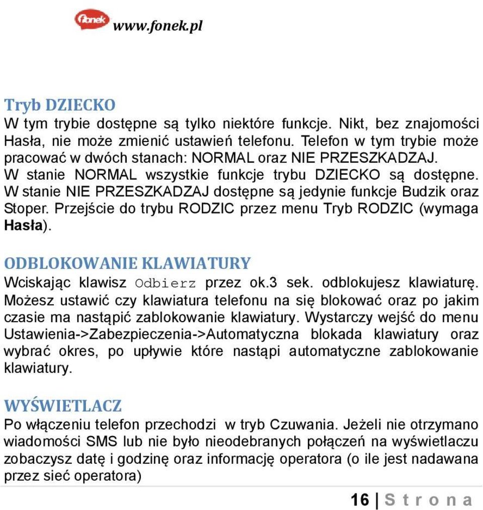 W stanie NIE PRZESZKADZAJ dostępne są jedynie funkcje Budzik oraz Stoper. Przejście do trybu RODZIC przez menu Tryb RODZIC (wymaga Hasła). ODBLOKOWANIE KLAWIATURY Wciskając klawisz Odbierz przez ok.