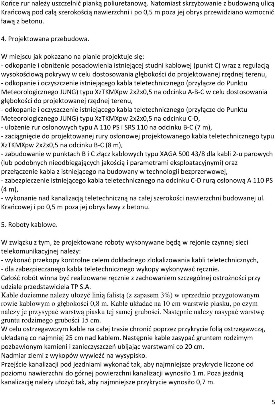 W miejscu jak pokazano na planie projektuje się: - odkopanie i obniżenie posadowienia istniejącej studni kablowej (punkt C) wraz z regulacją wysokościową pokrywy w celu dostosowania głębokości do
