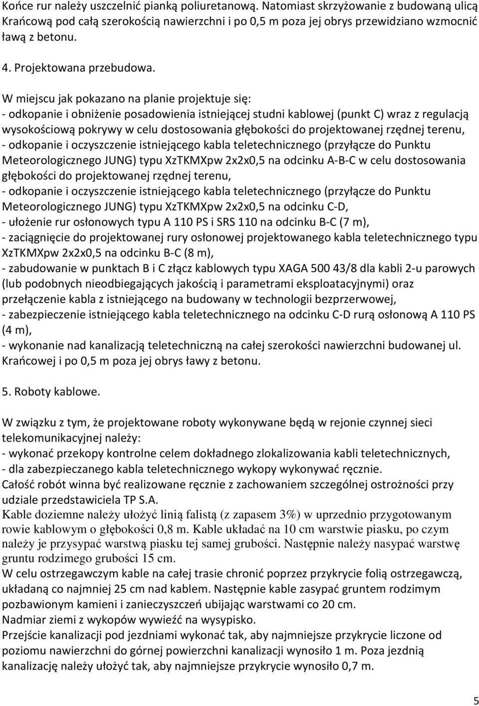 W miejscu jak pokazano na planie projektuje się: - odkopanie i obniżenie posadowienia istniejącej studni kablowej (punkt C) wraz z regulacją wysokościową pokrywy w celu dostosowania głębokości do