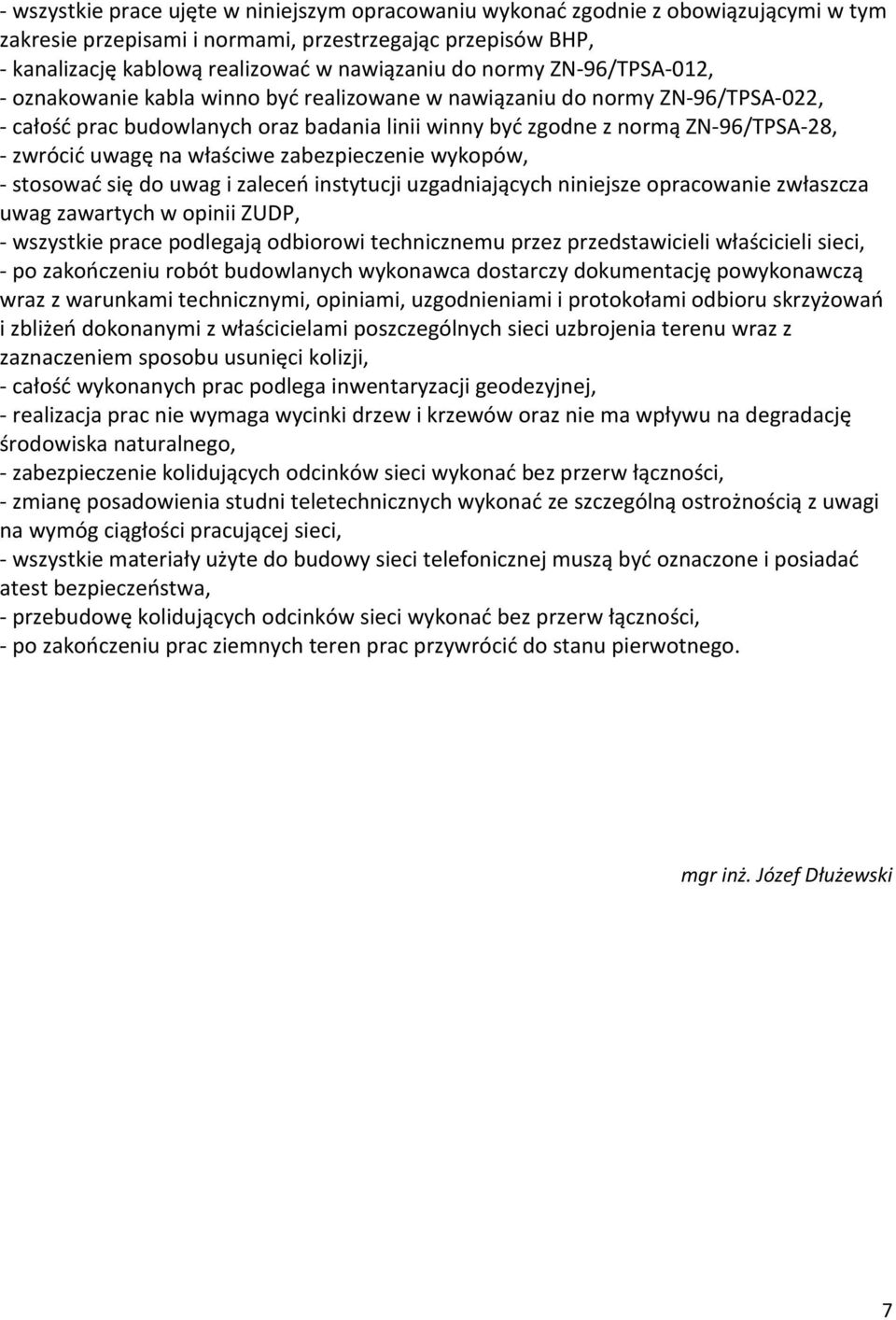 uwagę na właściwe zabezpieczenie wykopów, - stosować się do uwag i zaleceń instytucji uzgadniających niniejsze opracowanie zwłaszcza uwag zawartych w opinii ZUDP, - wszystkie prace podlegają