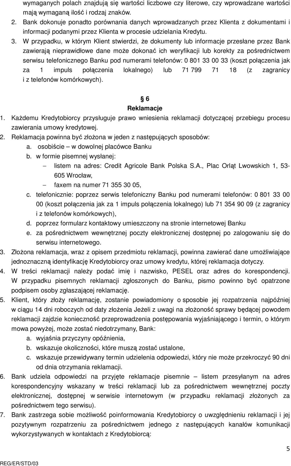 W przypadku, w którym Klient stwierdzi, Ŝe dokumenty lub informacje przesłane przez Bank zawierają nieprawidłowe dane moŝe dokonać ich weryfikacji lub korekty za pośrednictwem serwisu telefonicznego