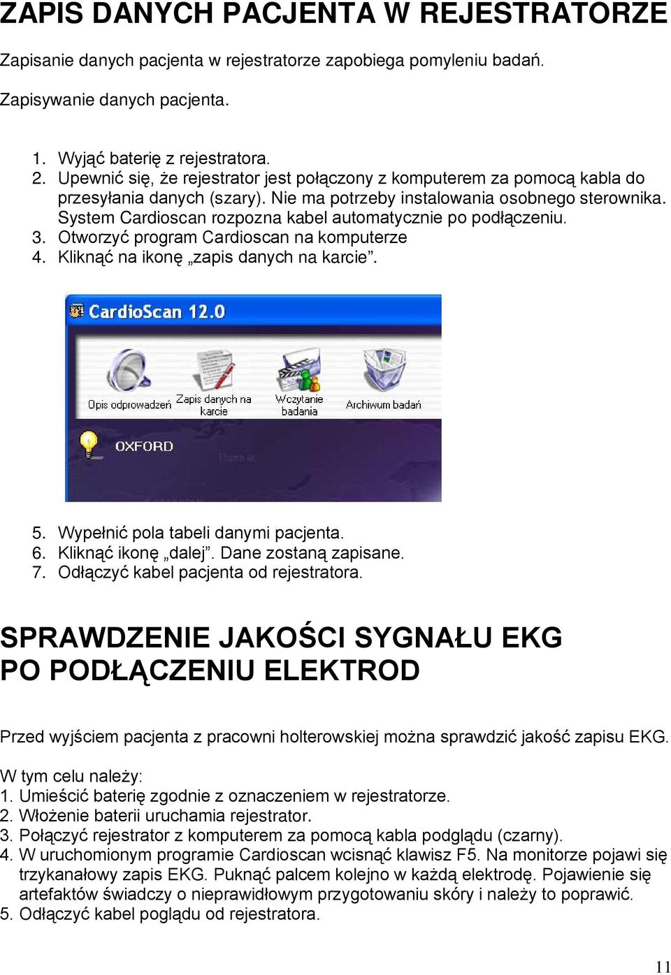 System Cardioscan rozpozna kabel automatycznie po podłączeniu. 3. Otworzyć program Cardioscan na komputerze 4. Kliknąć na ikonę zapis danych na karcie. 5. Wypełnić pola tabeli danymi pacjenta. 6.