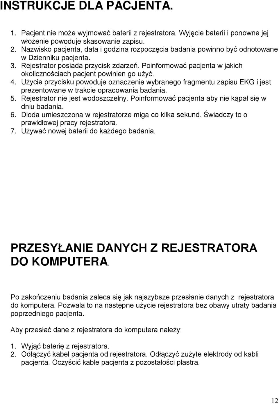 Poinformować pacjenta w jakich okolicznościach pacjent powinien go użyć. 4. Użycie przycisku powoduje oznaczenie wybranego fragmentu zapisu EKG i jest prezentowane w trakcie opracowania badania. 5.
