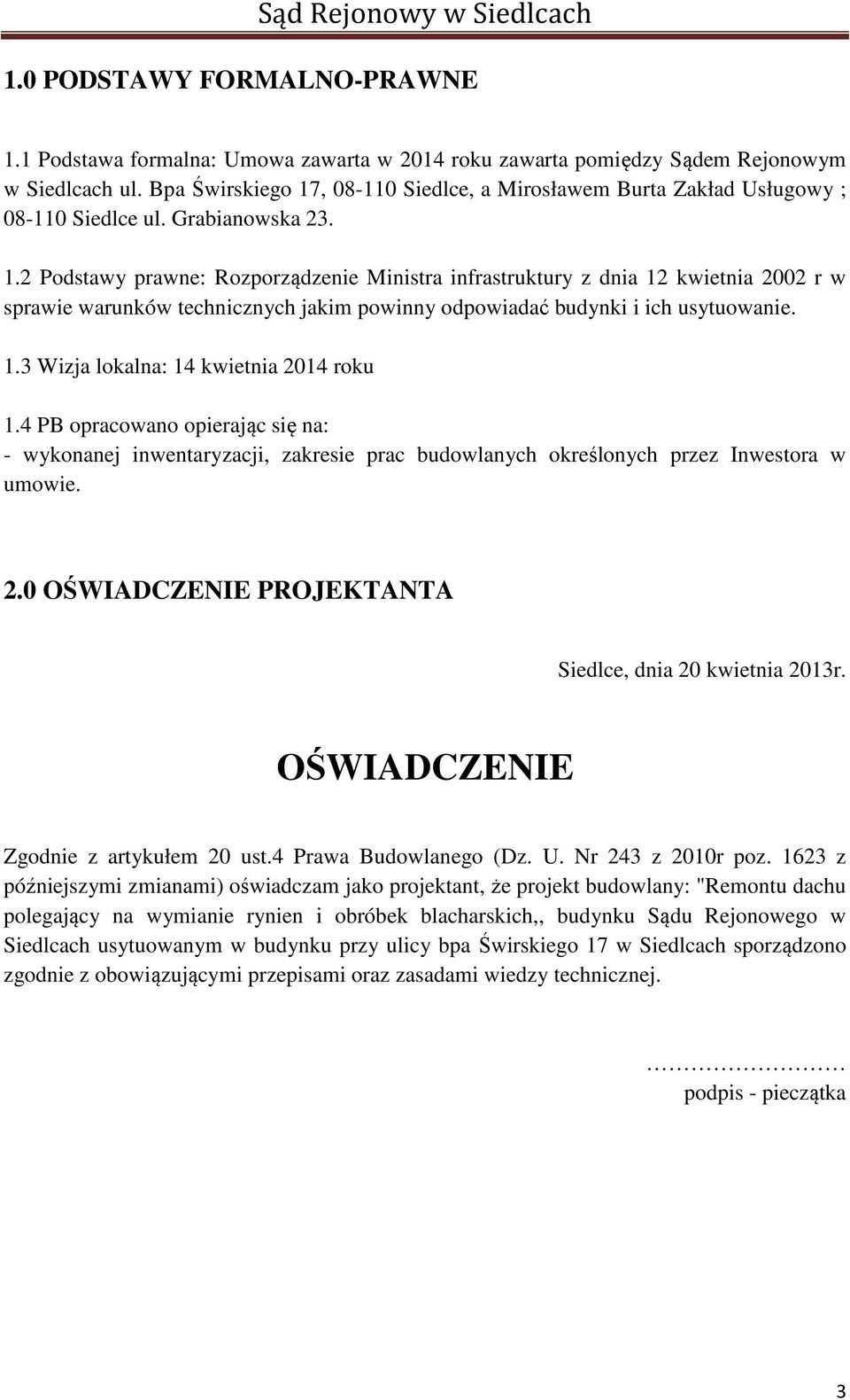 1.3 Wizja lokalna: 14 kwietnia 2014 roku 1.4 PB opracowano opierając się na: - wykonanej inwentaryzacji, zakresie prac budowlanych określonych przez Inwestora w umowie. 2.0 OŚWIADCZENIE PROJEKTANTA Siedlce, dnia 20 kwietnia 2013r.