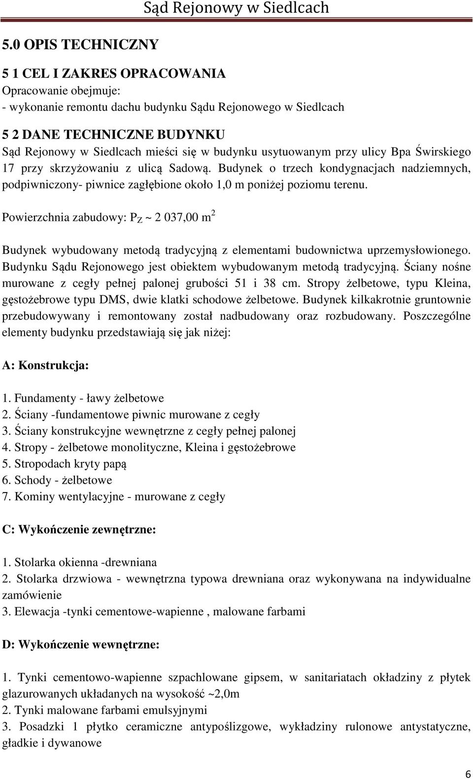 Budynek o trzech kondygnacjach nadziemnych, podpiwniczony- piwnice zagłębione około 1,0 m poniżej poziomu terenu.