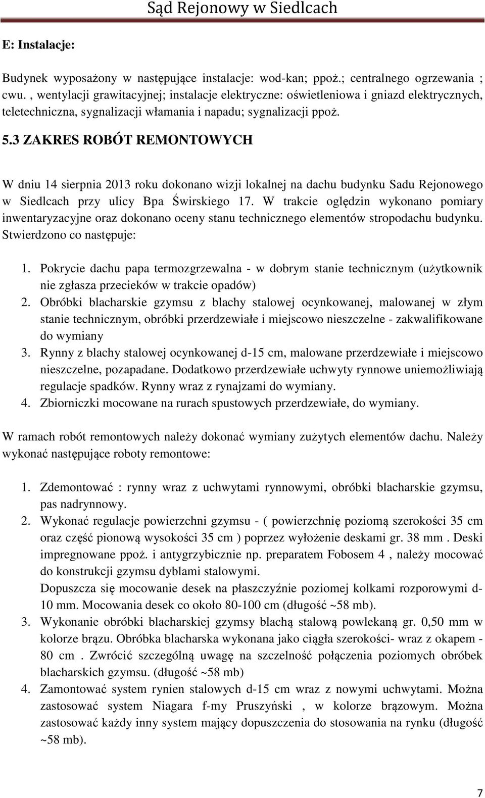 3 ZAKRES ROBÓT REMONTOWYCH W dniu 14 sierpnia 2013 roku dokonano wizji lokalnej na dachu budynku Sadu Rejonowego w Siedlcach przy ulicy Bpa Świrskiego 17.