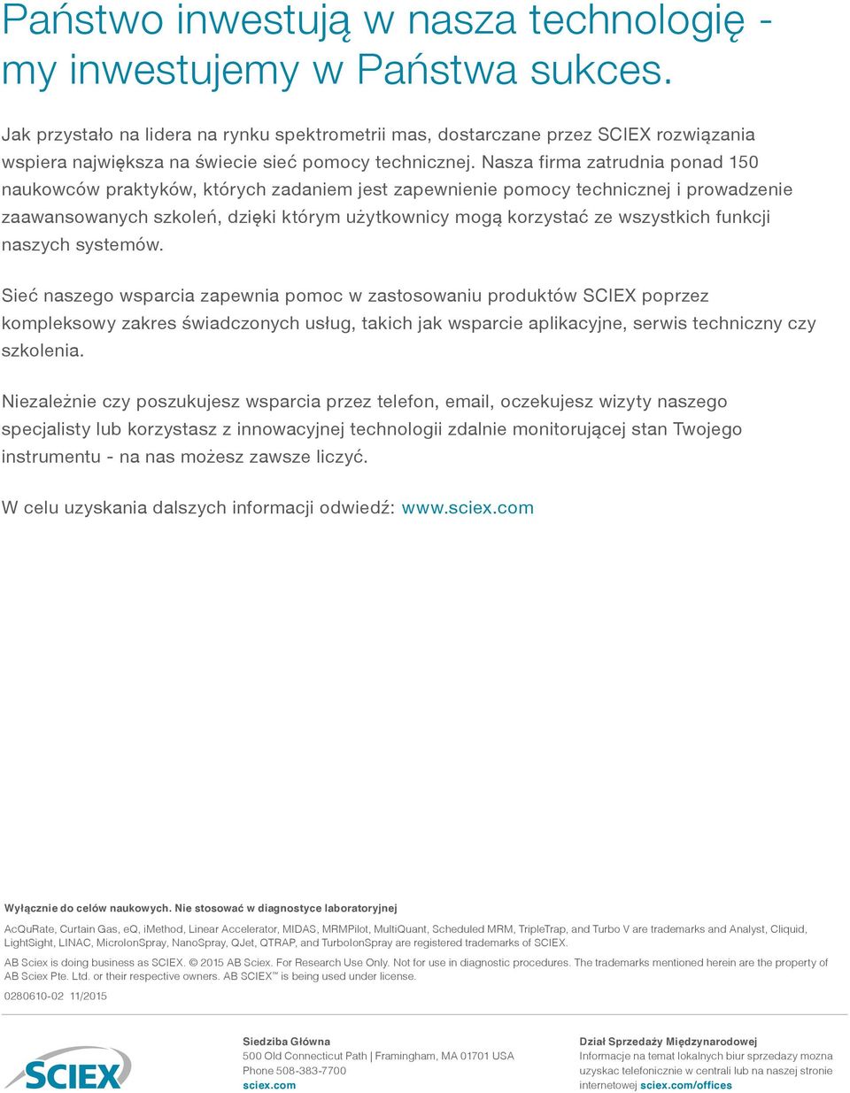 Nasza firma zatrudnia ponad 150 naukowców praktyków, których zadaniem jest zapewnienie pomocy technicznej i prowadzenie zaawansowanych szkoleń, dzięki którym użytkownicy mogą korzystać ze wszystkich