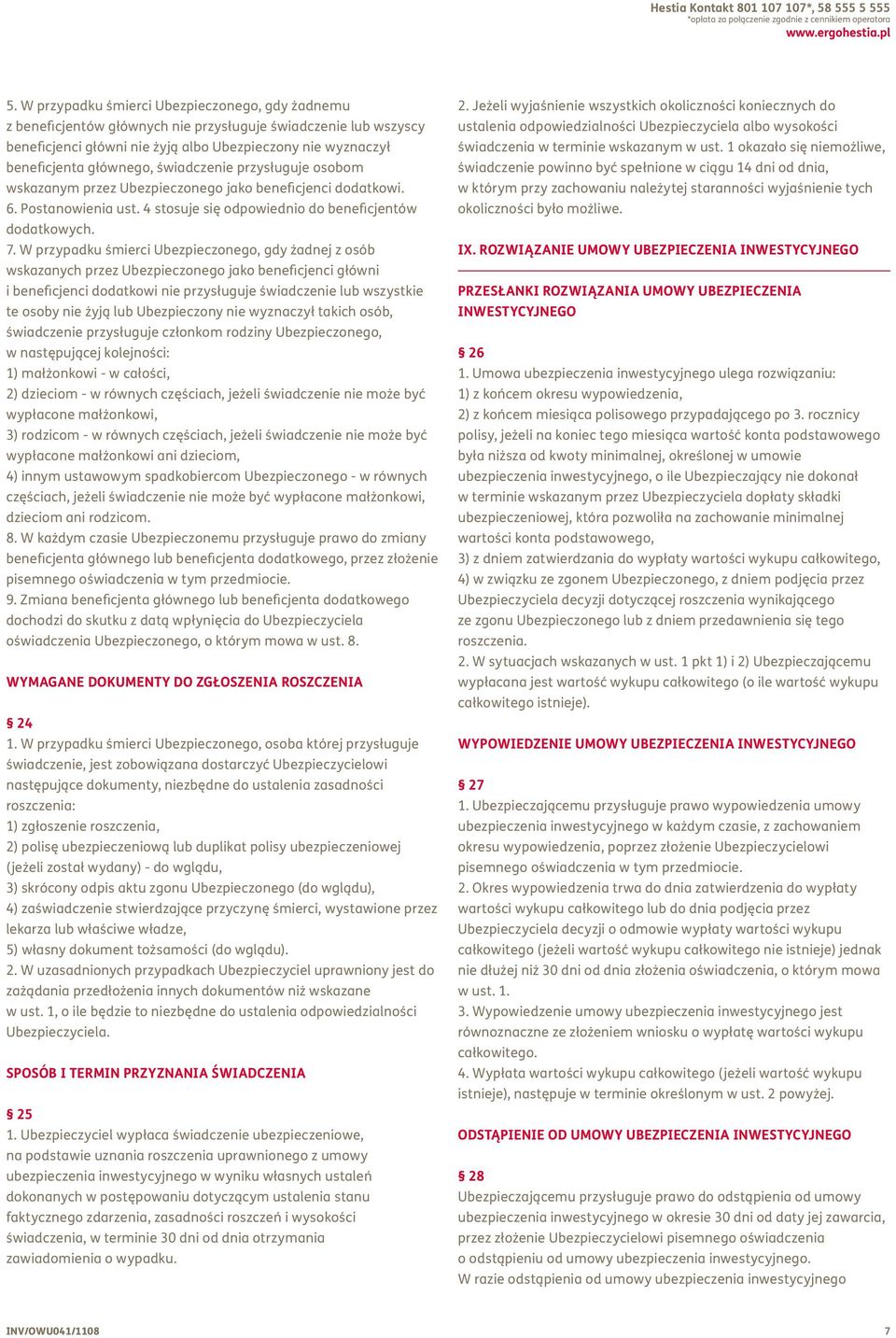 świadczenie przysługuje osobom wskazanym przez Ubezpieczonego jako beneficjenci dodatkowi. 6. Postanowienia ust. 4 stosuje się odpowiednio do beneficjentów dodatkowych. 7.