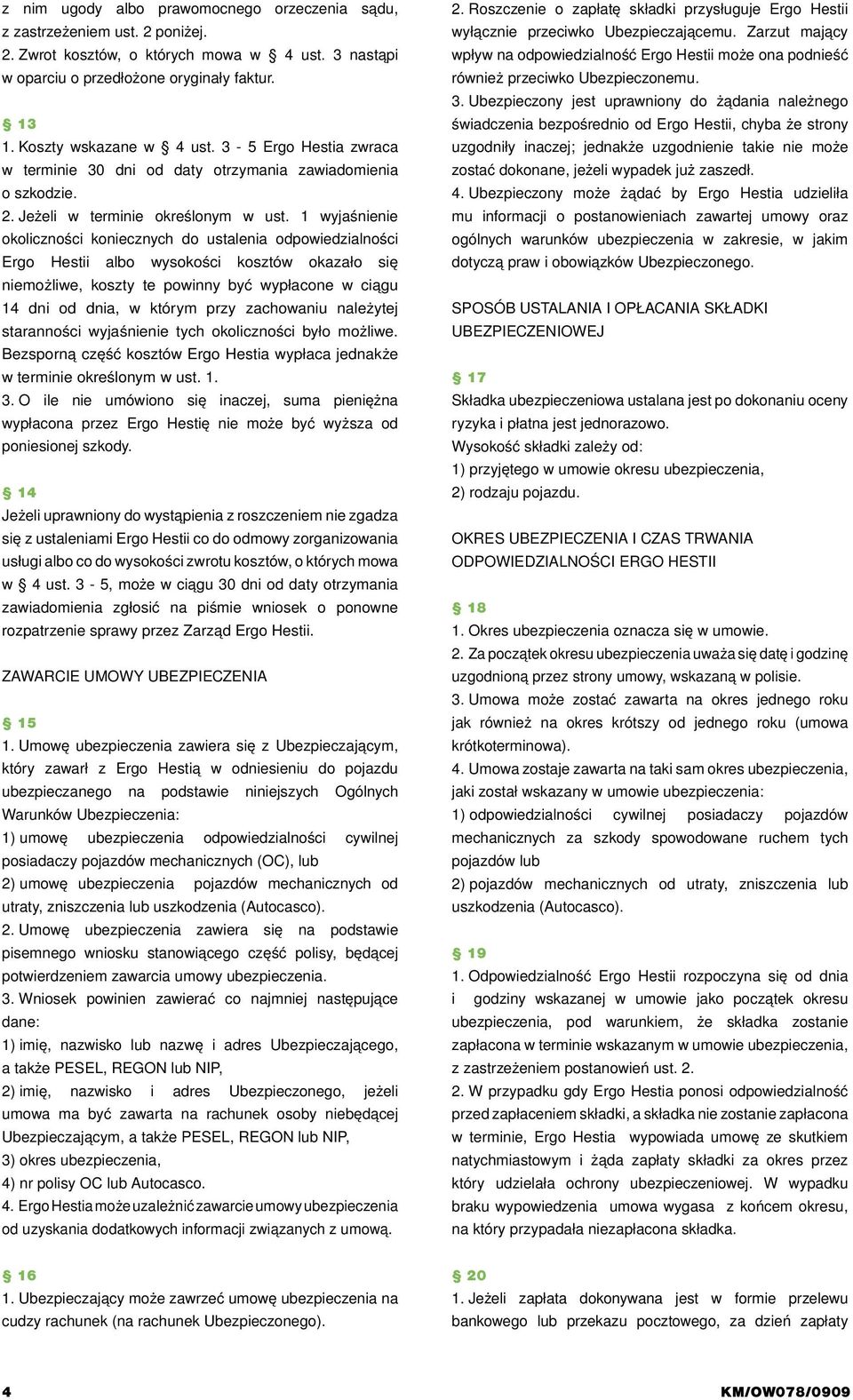 1 wyjaśnienie okoliczności koniecznych do ustalenia odpowiedzialności Ergo Hestii albo wysokości kosztów okazało się niemożliwe, koszty te powinny być wypłacone w ciągu 14 dni od dnia, w którym przy