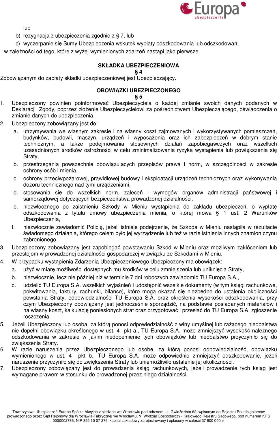 Ubezpieczony powinien poinformować Ubezpieczyciela o każdej zmianie swoich danych podanych w Deklaracji Zgody, poprzez złożenie Ubezpieczycielowi za pośrednictwem Ubezpieczającego, oświadczenia o