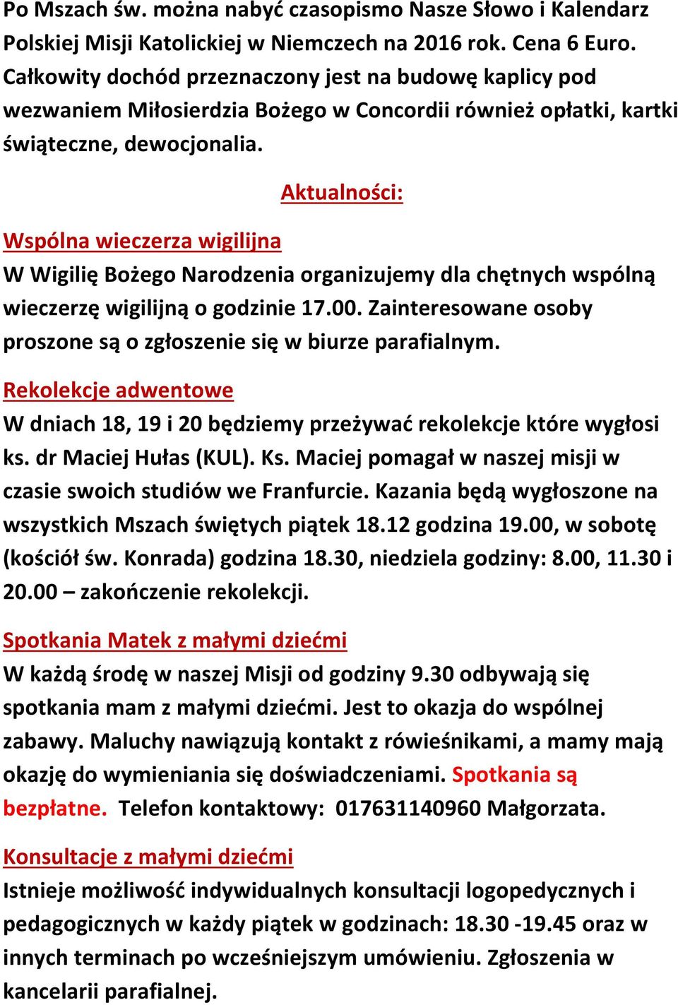 Aktualności: Wspólna wieczerza wigilijna W Wigilię Bożego Narodzenia organizujemy dla chętnych wspólną wieczerzę wigilijną o godzinie 17.00.