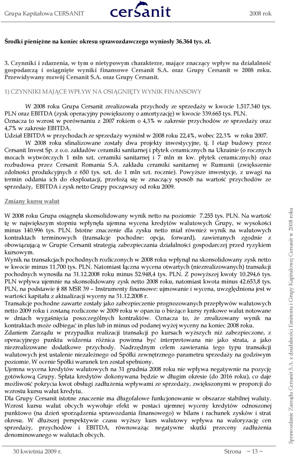 Przewidywany rozwój Cersanit S.A. oraz Grupy Cersanit. 1) CZYNNIKI MAJĄCE WPŁYW NA OSIĄGNIĘTY WYNIK FINANSOWY W u Grupa Cersanit zrealizowała przychody ze sprzedaży w kwocie 1.517.340 tys.