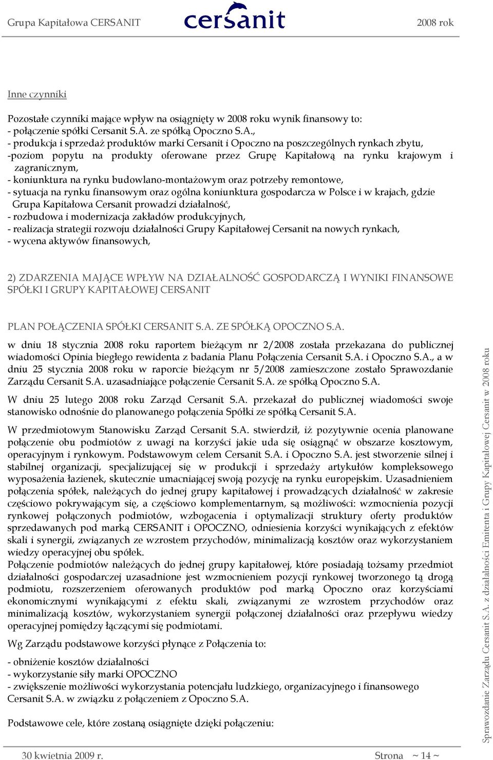 , - produkcja i sprzedaż produktów marki Cersanit i Opoczno na poszczególnych rynkach zbytu, -poziom popytu na produkty oferowane przez Grupę Kapitałową na rynku krajowym i zagranicznym, -