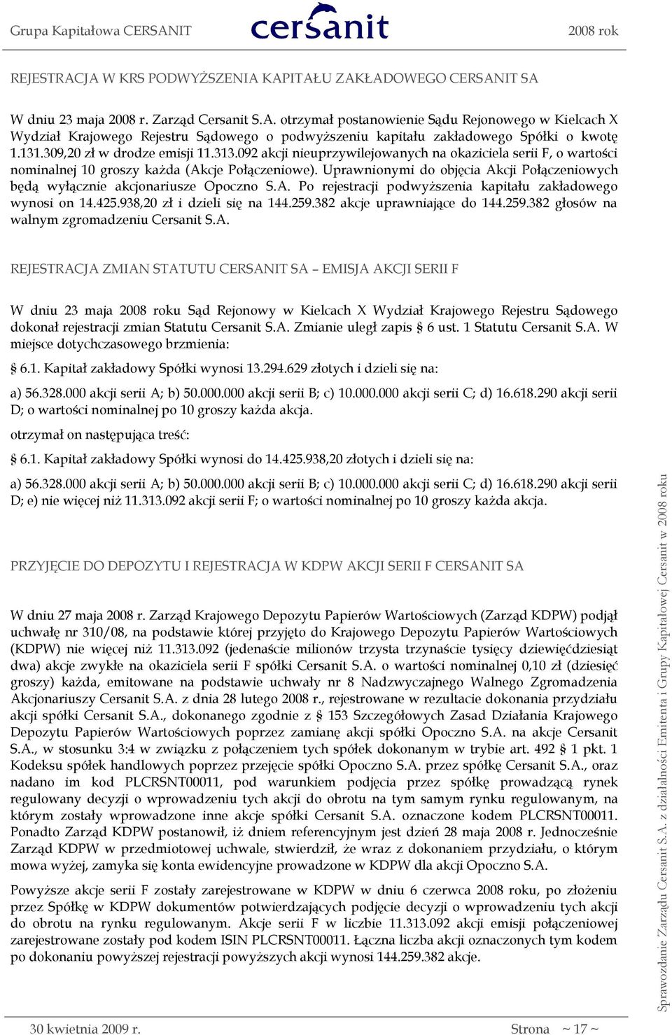 Uprawnionymi do objęcia Akcji Połączeniowych będą wyłącznie akcjonariusze Opoczno S.A. Po rejestracji podwyższenia kapitału zakładowego wynosi on 14.425.938,20 zł i dzieli się na 144.259.